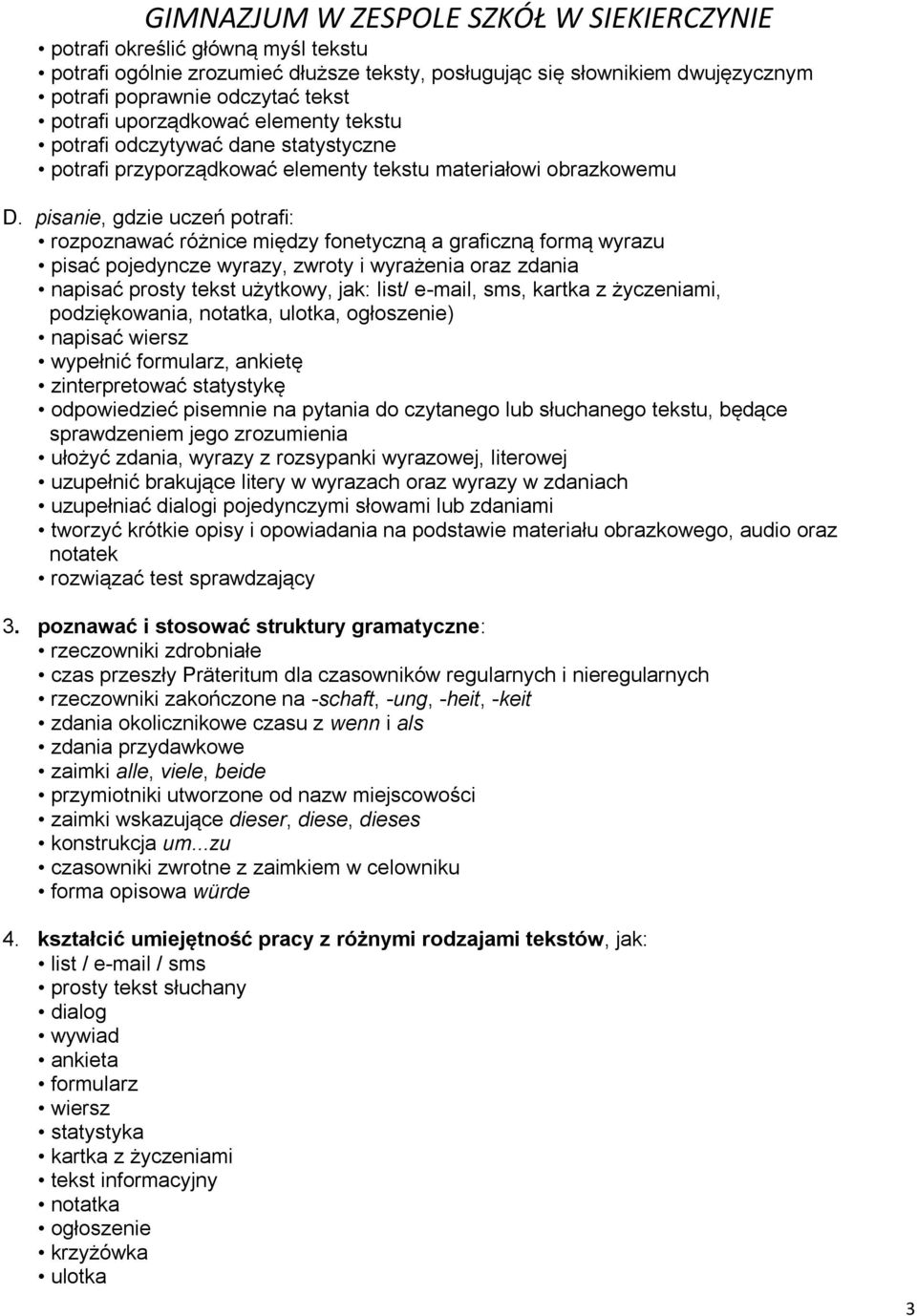 pisanie, gdzie uczeń potrafi: rozpoznawać różnice między fonetyczną a graficzną formą wyrazu pisać pojedyncze wyrazy, zwroty i wyrażenia oraz zdania napisać prosty tekst użytkowy, jak: list/ e-mail,