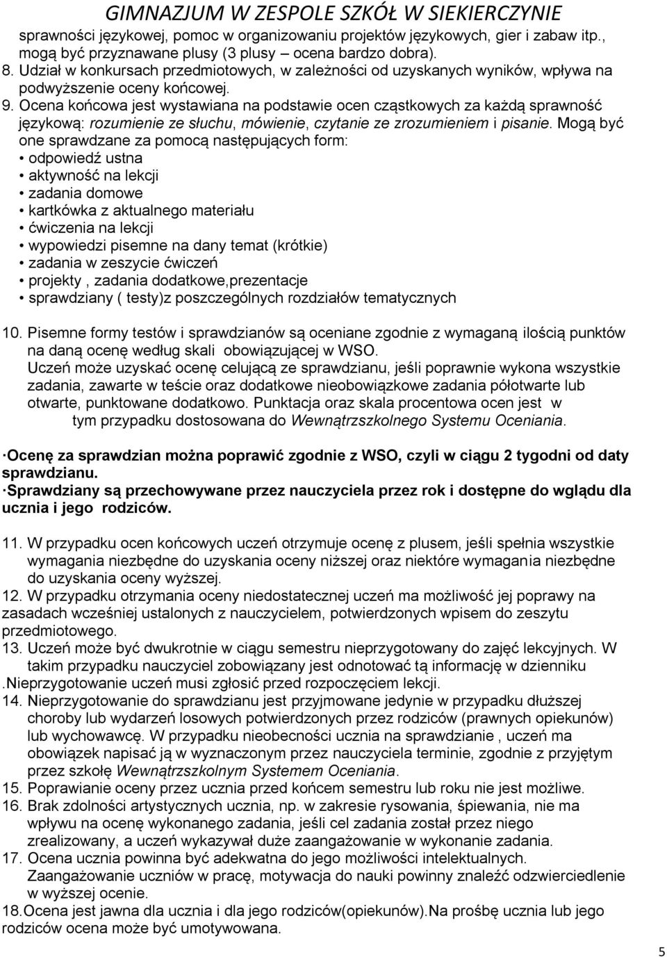 Ocena końcowa jest wystawiana na podstawie ocen cząstkowych za każdą sprawność językową: rozumienie ze słuchu, mówienie, czytanie ze zrozumieniem i pisanie.