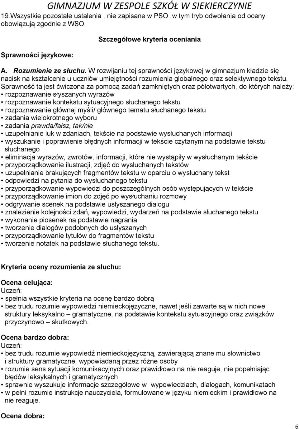 Sprawność ta jest ćwiczona za pomocą zadań zamkniętych oraz półotwartych, do których należy: rozpoznawanie słyszanych wyrazów rozpoznawanie kontekstu sytuacyjnego słuchanego tekstu rozpoznawanie