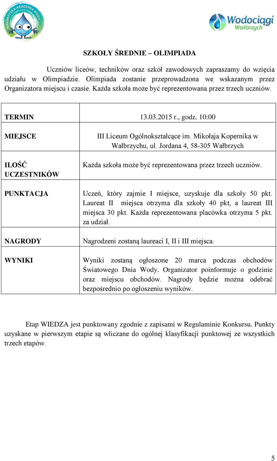 10:00 MIEJSCE PUNKTACJA III Liceum Ogólnokształcące im. Mikołaja Kopernika w Wałbrzychu, ul. Jordana 4, 58-305 Wałbrzych Każda szkoła może być reprezentowana przez trzech uczniów.