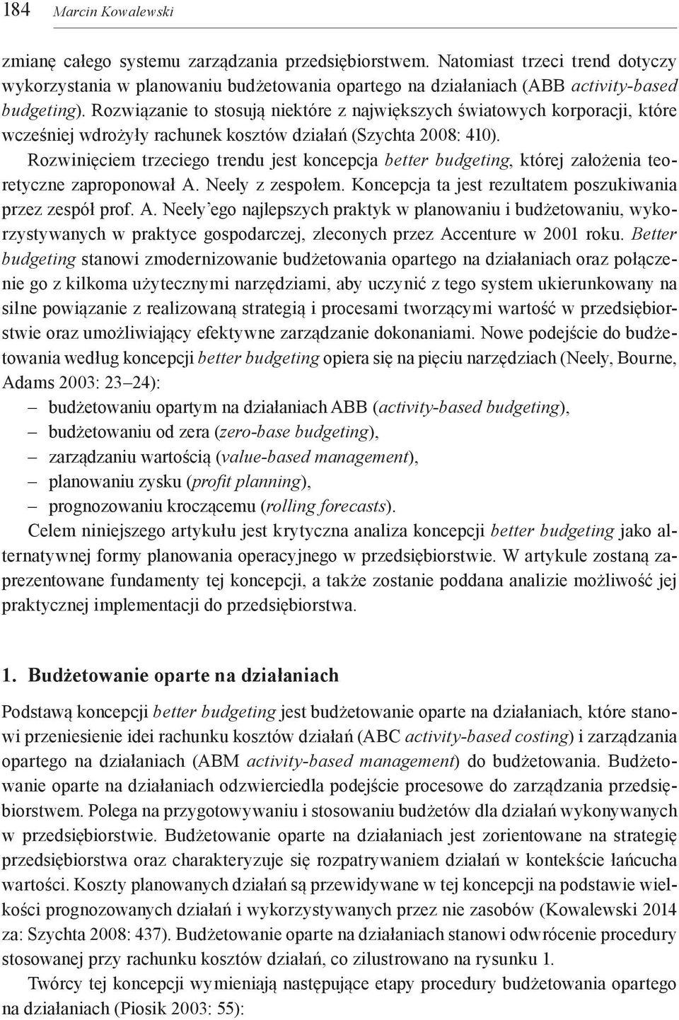 Rozwiązanie to stosują niektóre z największych światowych korporacji, które wcześniej wdrożyły rachunek kosztów działań (Szychta 2008: 410).