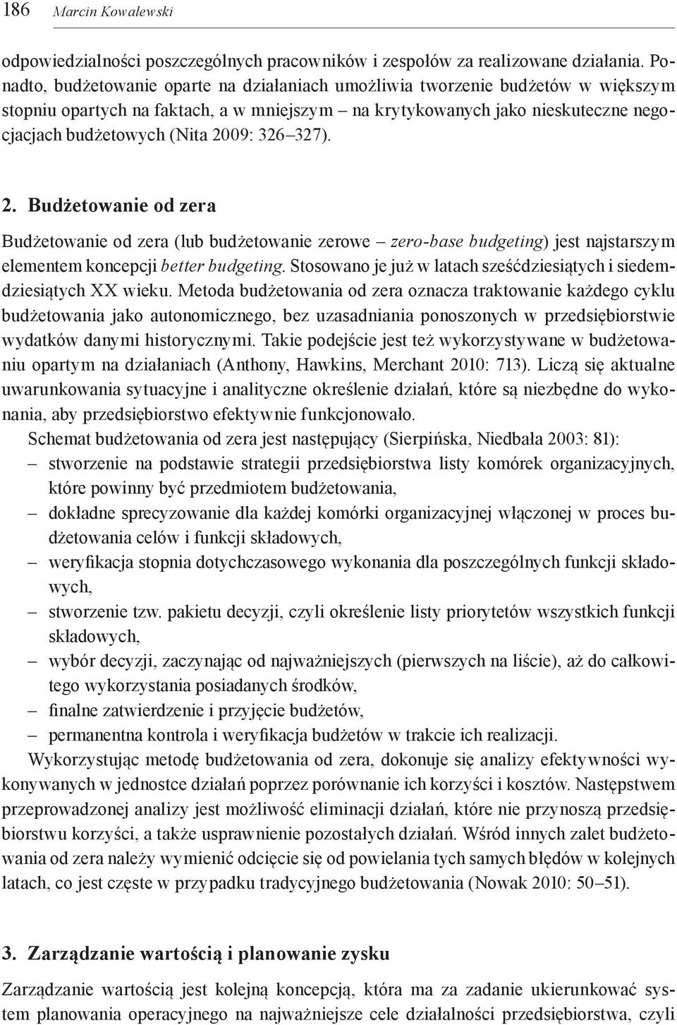 326 327). 2. Budżetowanie od zera Budżetowanie od zera (lub budżetowanie zerowe zero-base budgeting) jest najstarszym elementem koncepcji better budgeting.