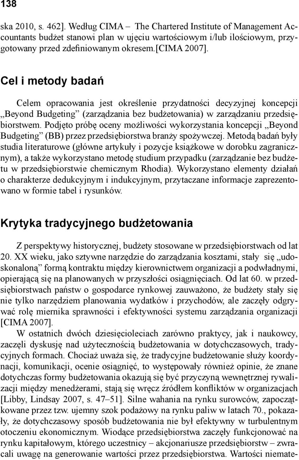 Podjęto próbę oceny możliwości wykorzystania koncepcji Beyond Budgeting (BB) przez przedsiębiorstwa branży spożywczej.