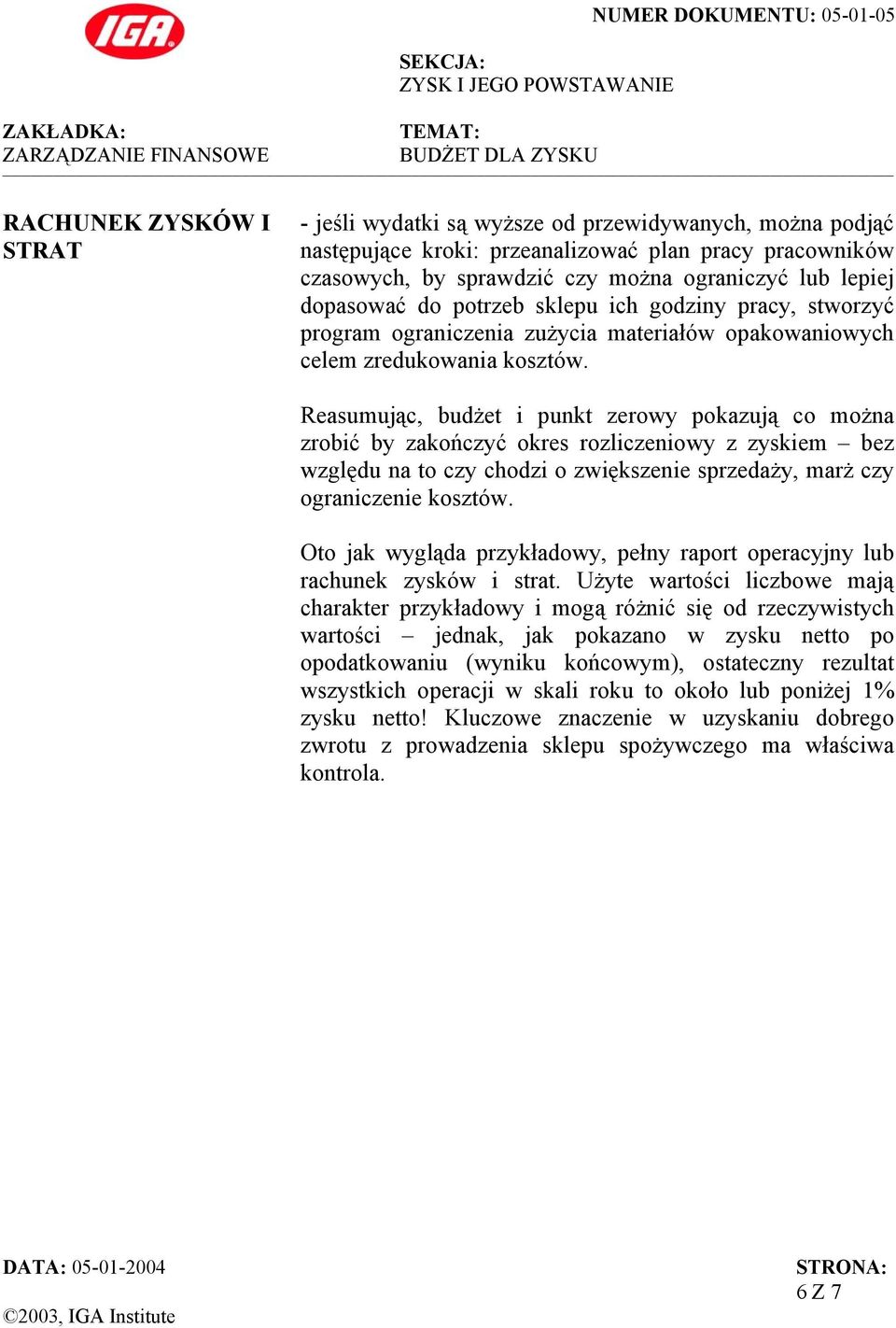 Reasumując, budżet i punkt zerowy pokazują co można zrobić by zakończyć okres rozliczeniowy z zyskiem bez względu na to czy chodzi o zwiększenie sprzedaży, marż czy ograniczenie kosztów.