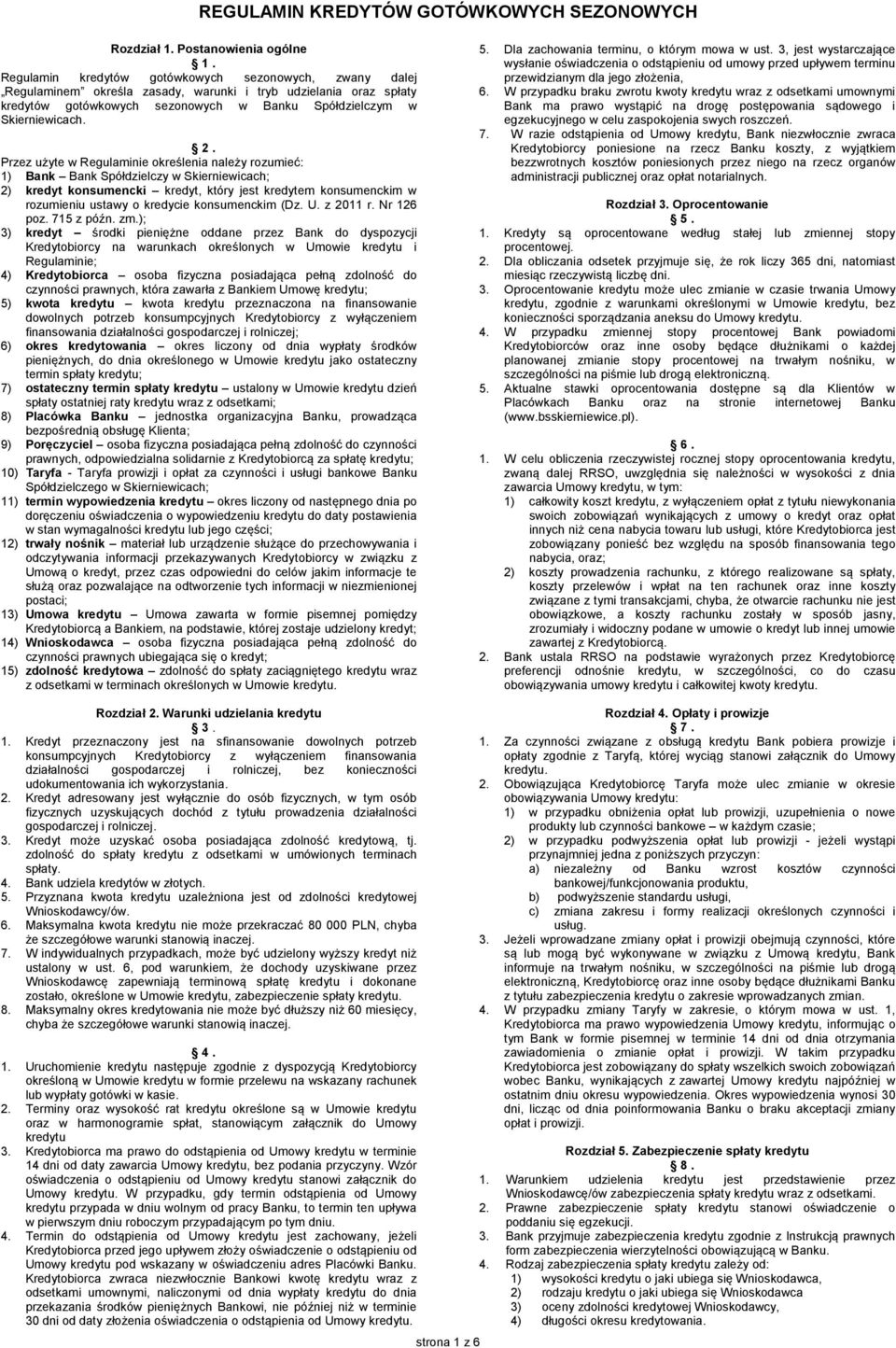 Przez użyte w Regulaminie określenia należy rozumieć: 1) Bank Bank Spółdzielczy w Skierniewicach; 2) kredyt konsumencki kredyt, który jest kredytem konsumenckim w rozumieniu ustawy o kredycie