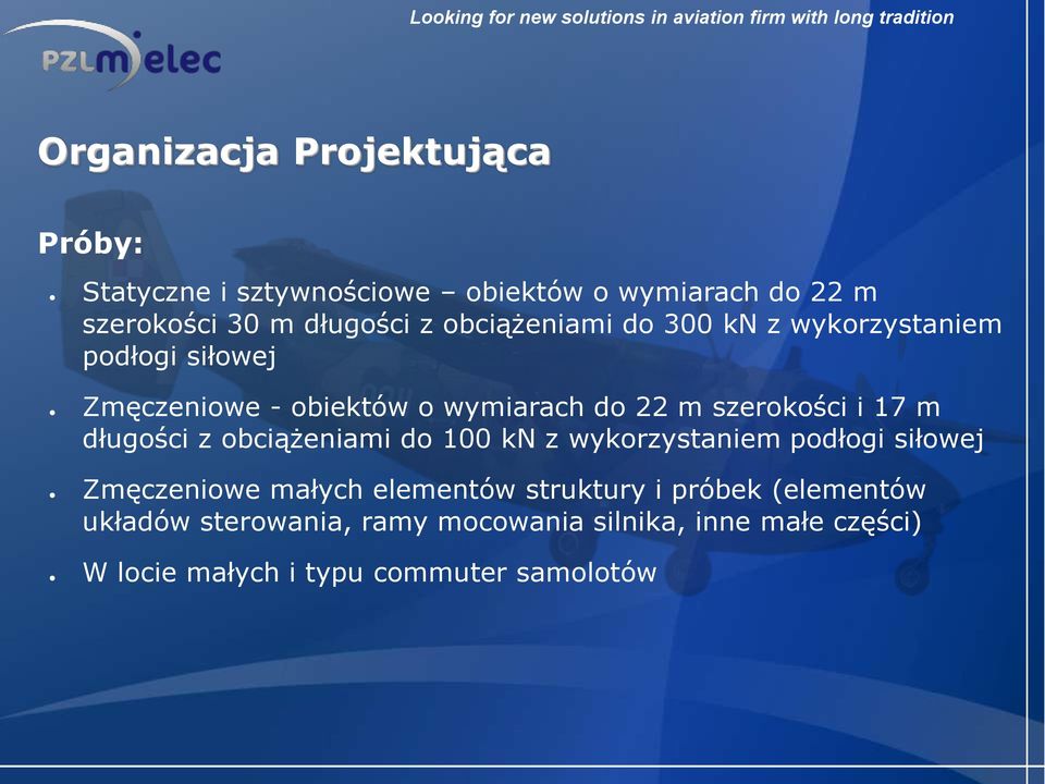 wymiarach do 22 m szerokości i 17 m długości z obciążeniami do 100 kn z wykorzystaniem podłogi siłowej Zmęczeniowe małych elementów