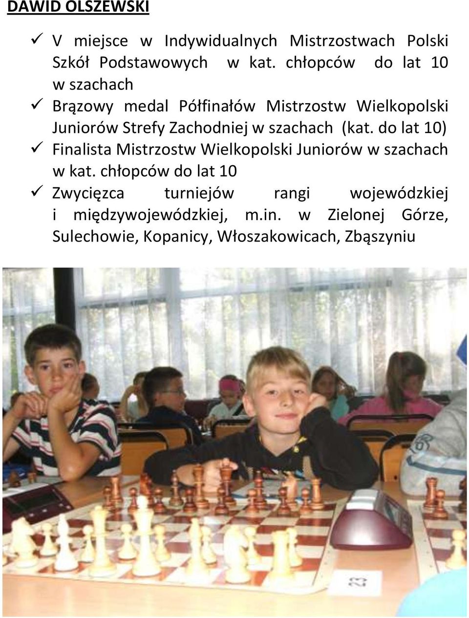 szachach (kat. do lat 10) Finalista Mistrzostw Wielkopolski Juniorów w szachach w kat.
