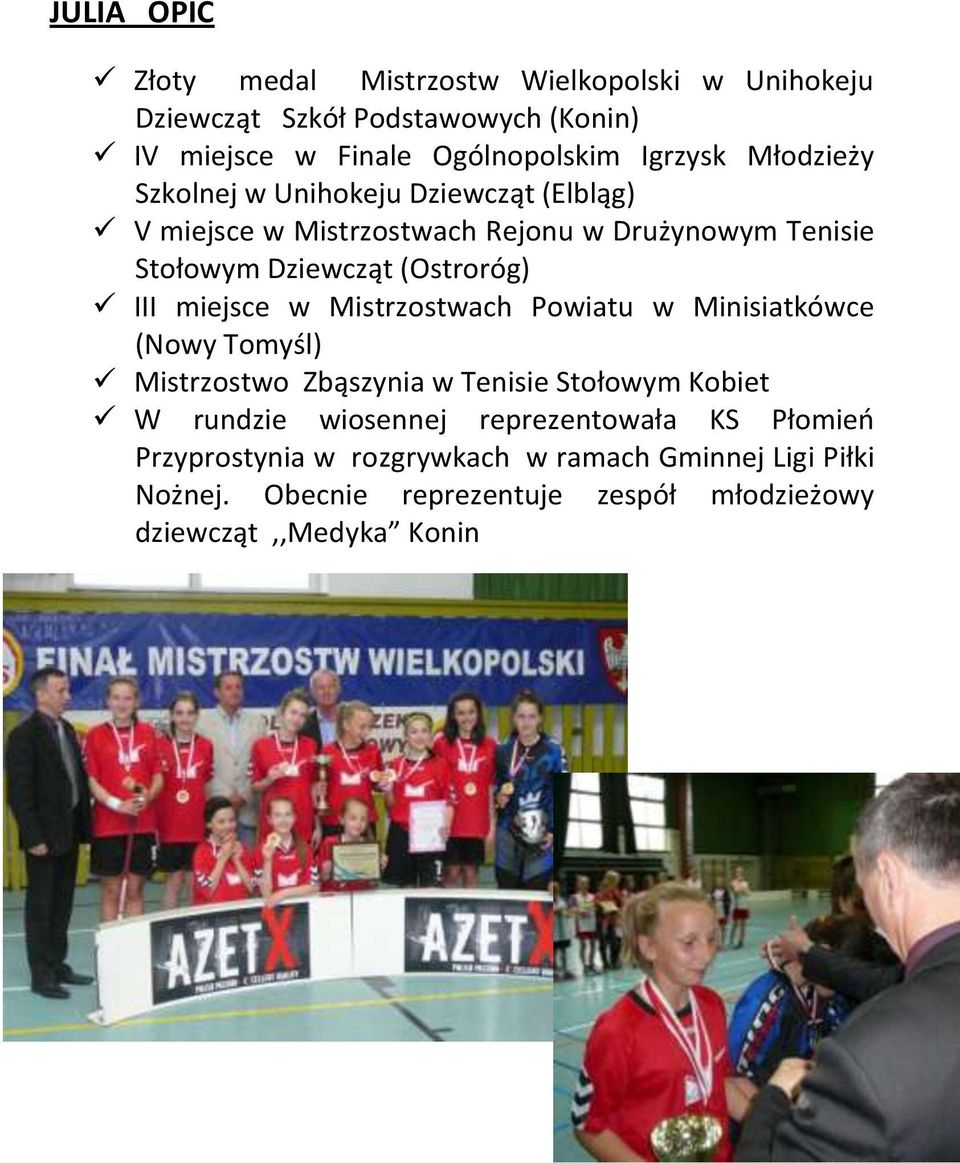 miejsce w Mistrzostwach Powiatu w Minisiatkówce (Nowy Tomyśl) Mistrzostwo Zbąszynia w Tenisie Stołowym Kobiet W rundzie wiosennej