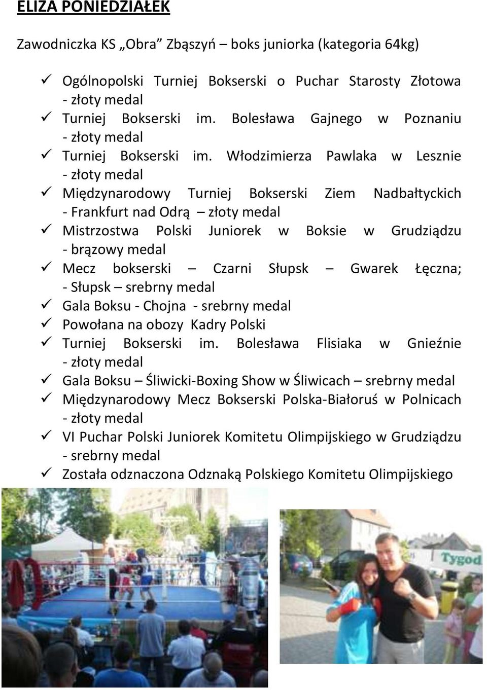 Włodzimierza Pawlaka w Lesznie - złoty medal Międzynarodowy Turniej Bokserski Ziem Nadbałtyckich - Frankfurt nad Odrą złoty medal Mistrzostwa Polski Juniorek w Boksie w Grudziądzu - brązowy medal