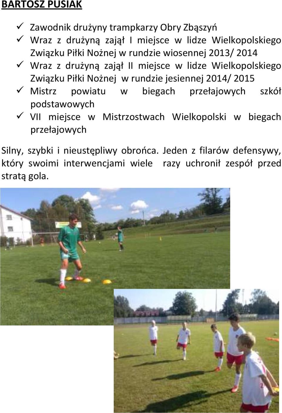 2014/ 2015 Mistrz powiatu w biegach przełajowych szkół podstawowych VII miejsce w Mistrzostwach Wielkopolski w biegach przełajowych