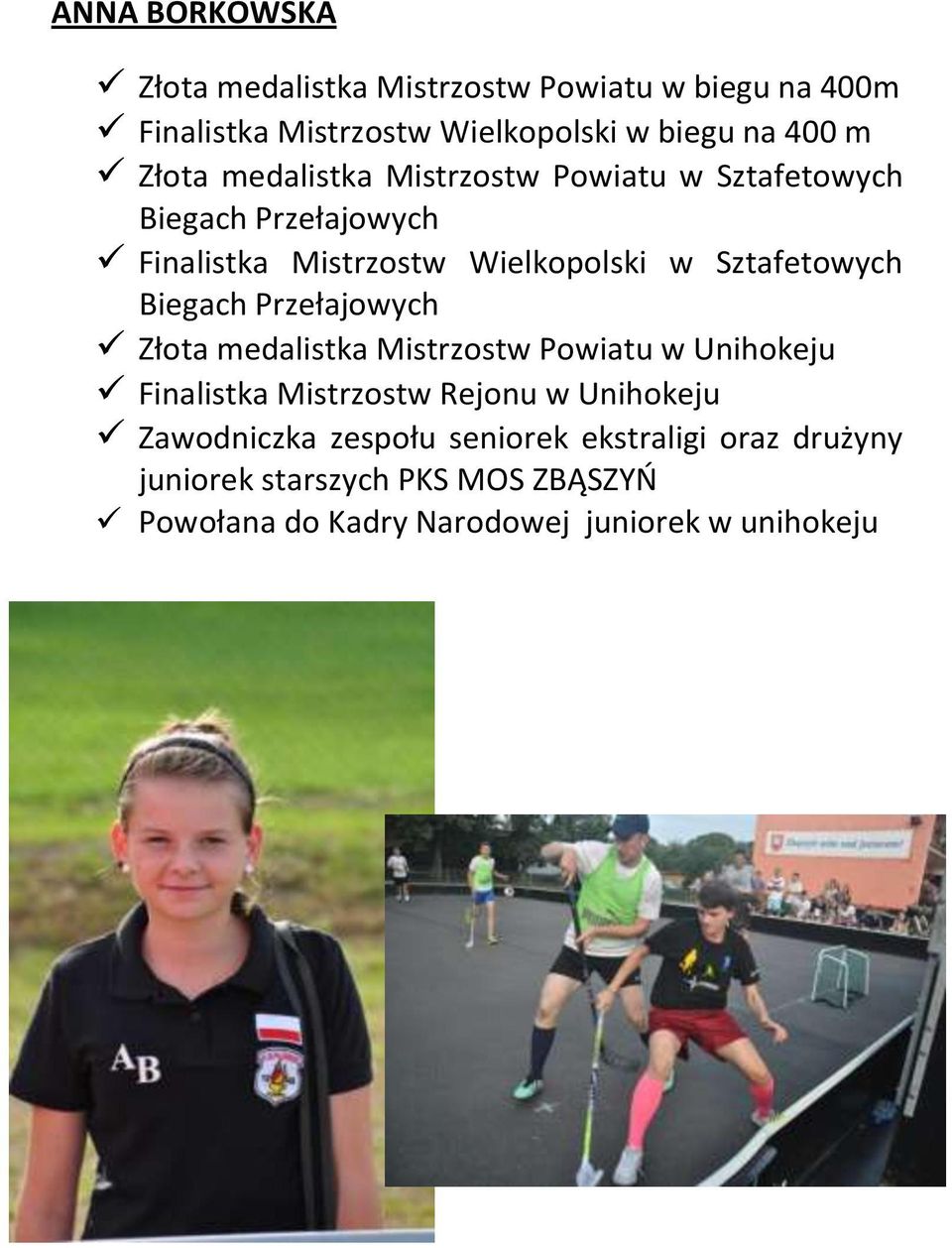 Biegach Przełajowych Złota medalistka Mistrzostw Powiatu w Unihokeju Finalistka Mistrzostw Rejonu w Unihokeju Zawodniczka