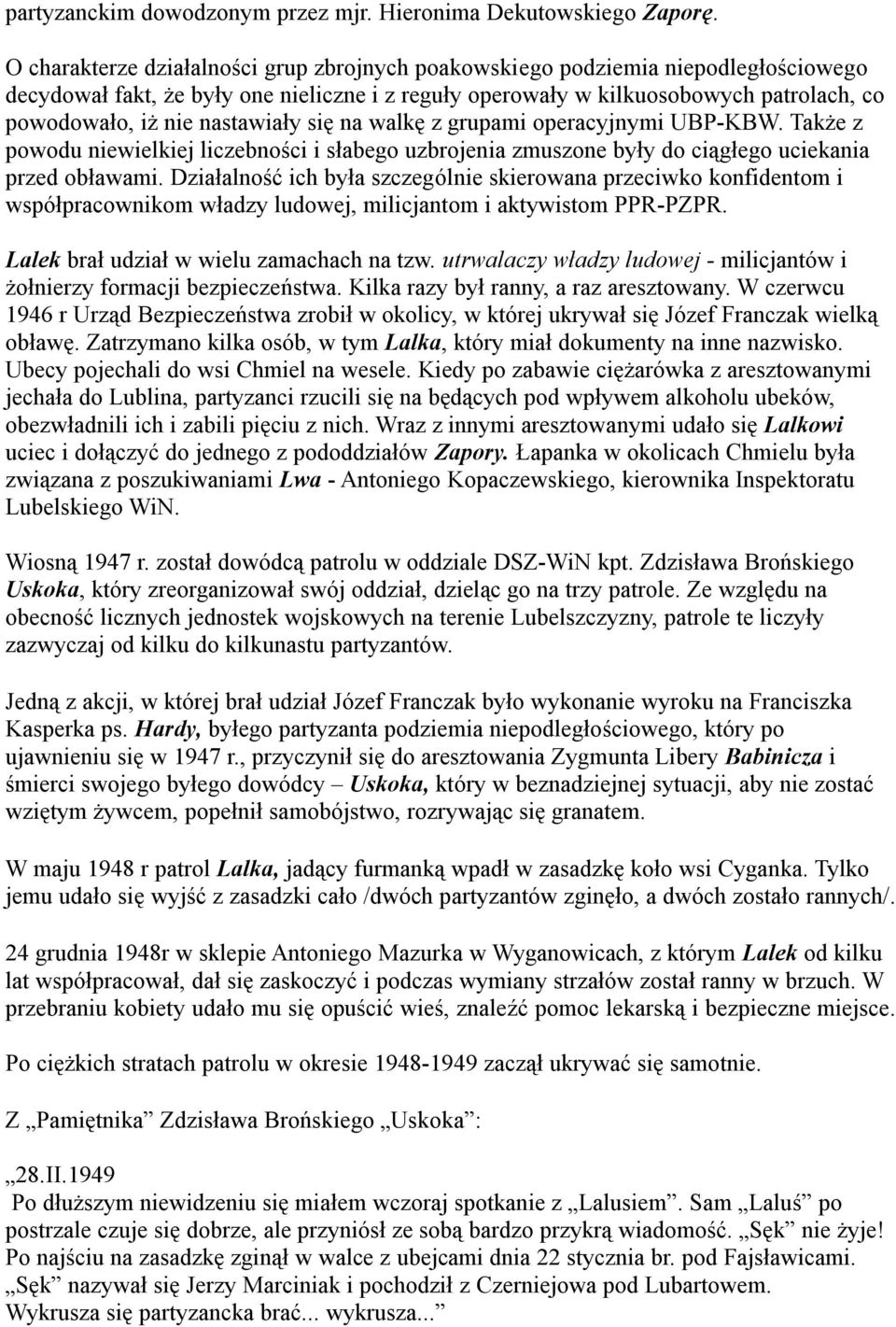 nastawiały się na walkę z grupami operacyjnymi UBP-KBW. Także z powodu niewielkiej liczebności i słabego uzbrojenia zmuszone były do ciągłego uciekania przed obławami.