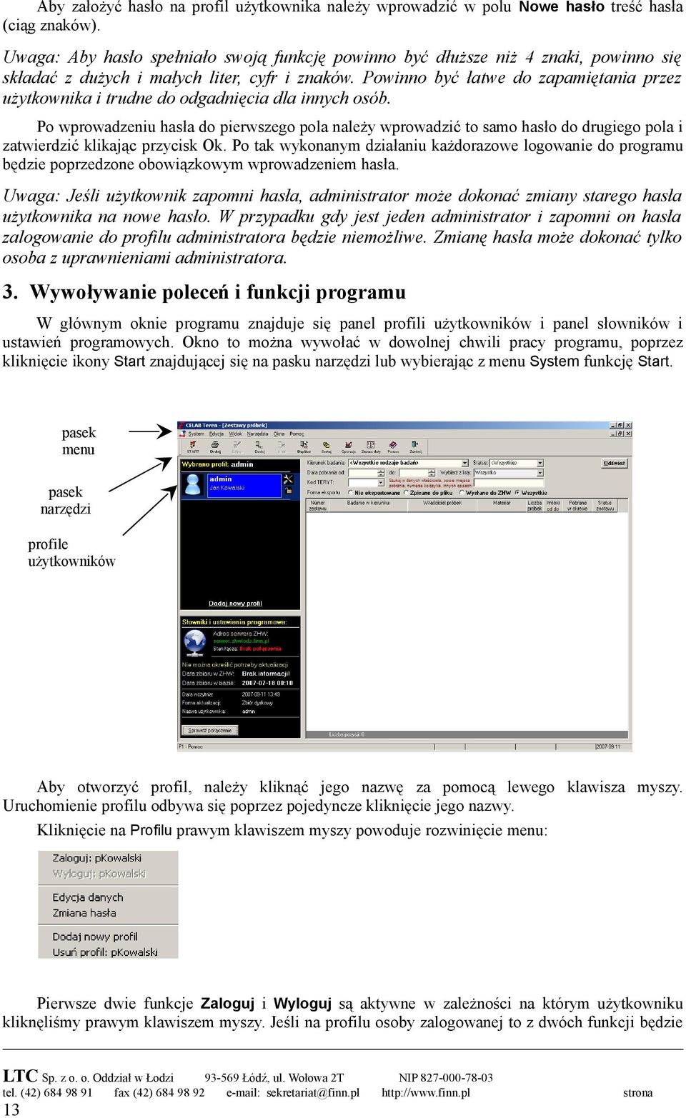 Powinno być łatwe do zapamiętania przez użytkownika i trudne do odgadnięcia dla innych osób.