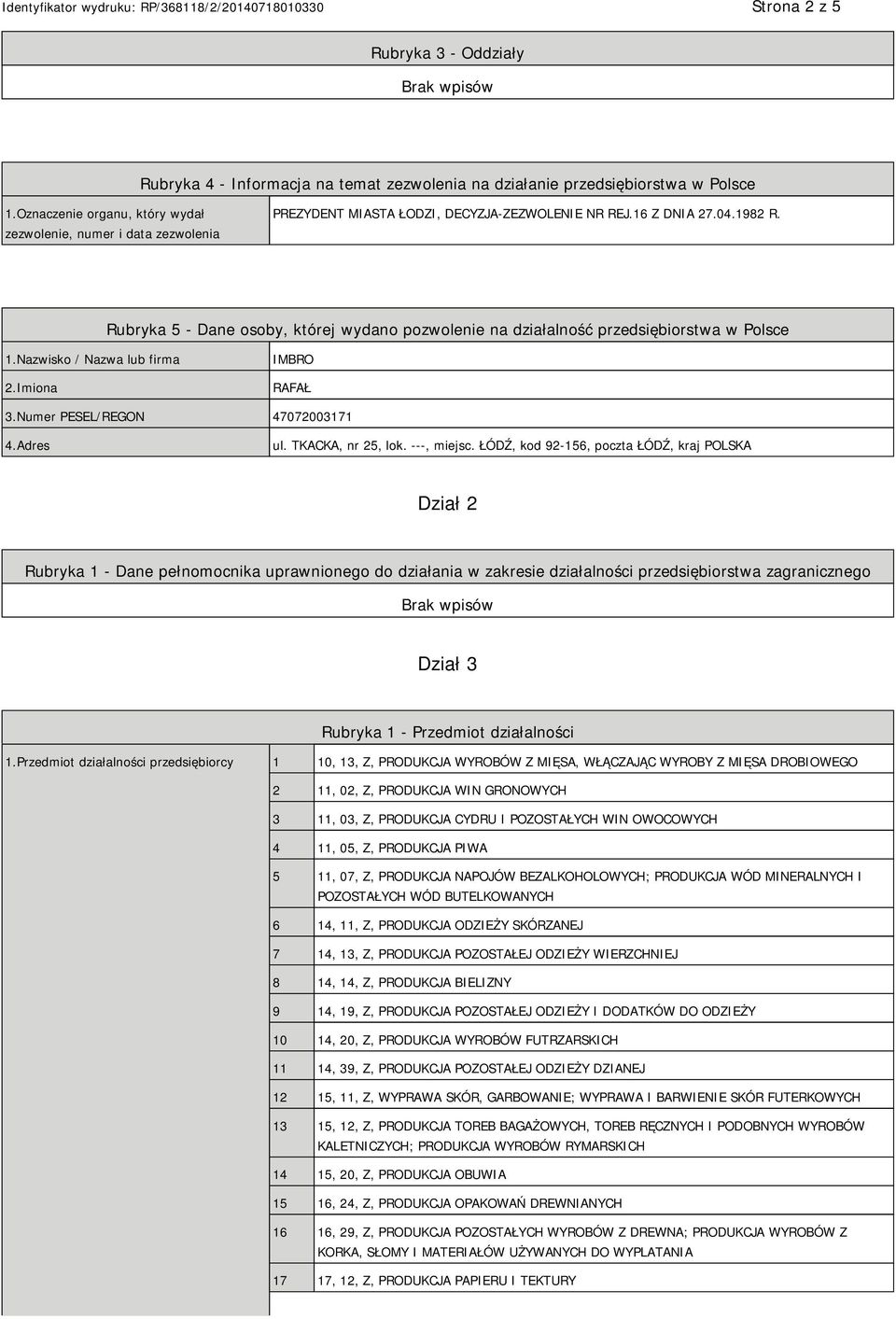 Rubryka 5 - Dane osoby, której wydano pozwolenie na działalność przedsiębiorstwa w Polsce 1.Nazwisko / Nazwa lub firma 2.Imiona IMBRO RAFAŁ 3.Numer PESEL/REGON 47072003171 4.Adres ul.