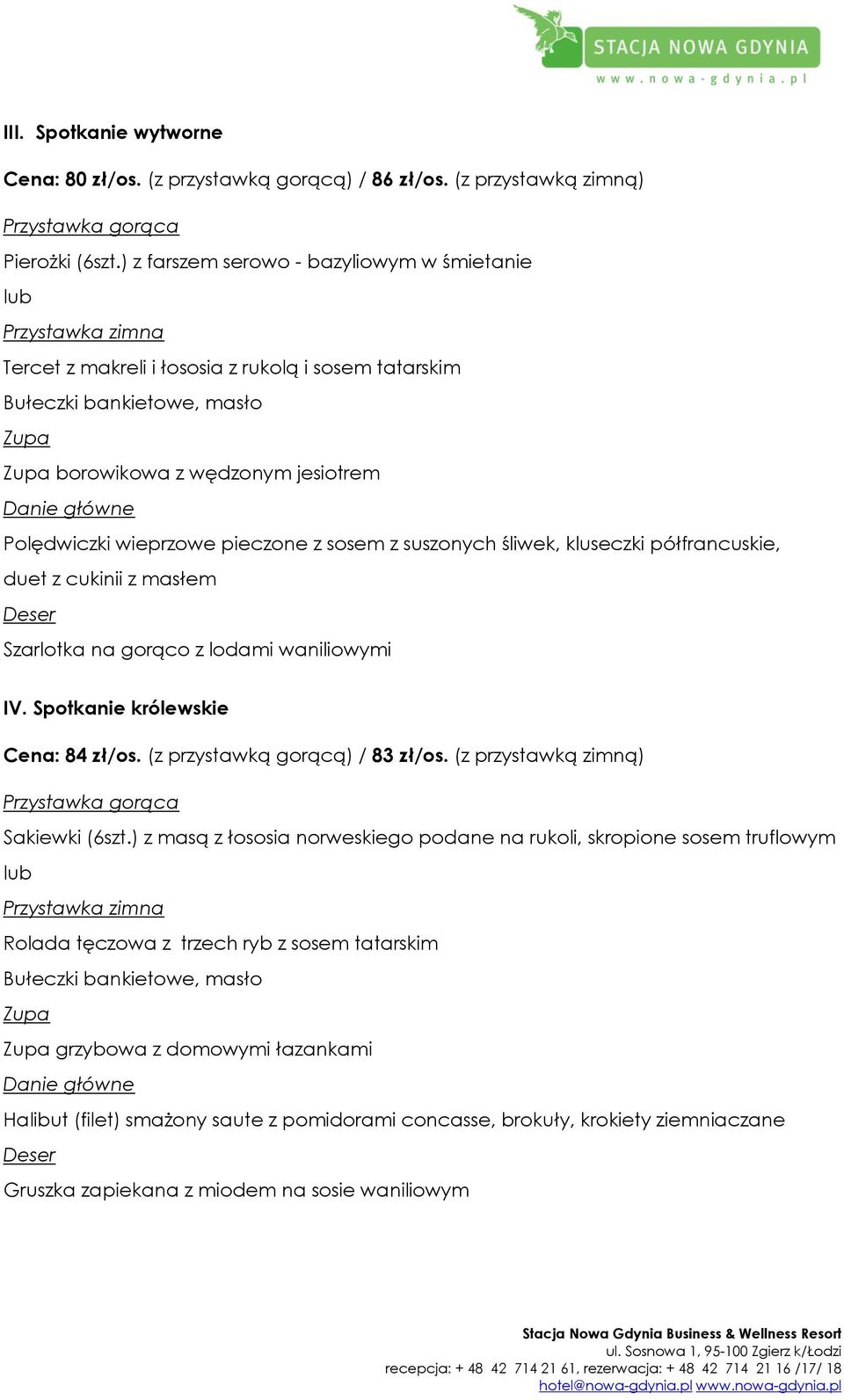 główne Polędwiczki wieprzowe pieczone z sosem z suszonych śliwek, kluseczki półfrancuskie, duet z cukinii z masłem Deser Szarlotka na gorąco z lodami waniliowymi IV.