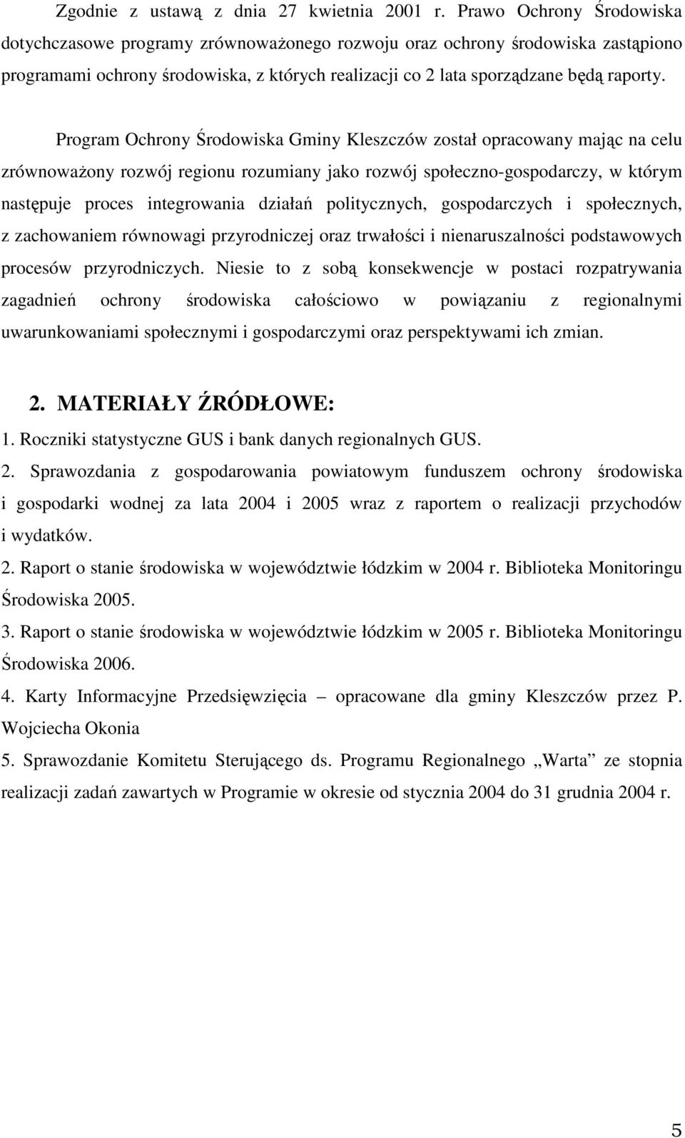 Program Ochrony Środowiska Gminy Kleszczów został opracowany mając na celu zrównowaŝony rozwój regionu rozumiany jako rozwój społeczno-gospodarczy, w którym następuje proces integrowania działań