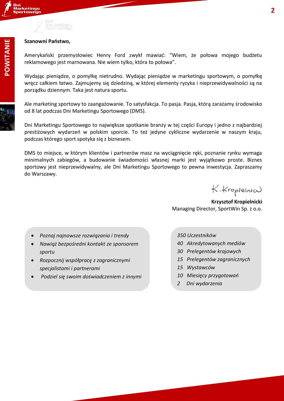 Zajmujemy się dziedziną, w której elementy ryzyka i nieprzewidywalności są na porządku dziennym. Taka jest natura sportu. Ale marketing sportowy to zaangażowanie. To satysfakcja. To pasja.