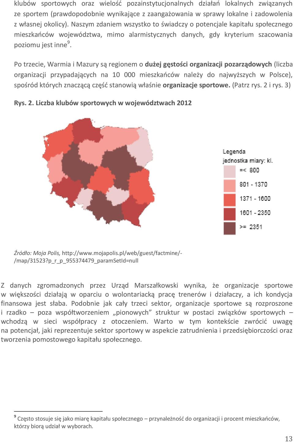 Po trzecie, Warmia i Mazury są regionem o dużej gęstości organizacji pozarządowych (liczba organizacji przypadających na 10 000 mieszkańców należy do najwyższych w Polsce), spośród których znaczącą