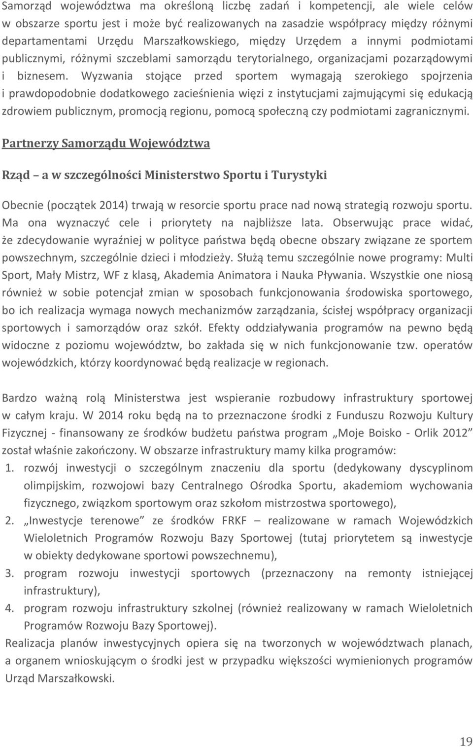 Wyzwania stojące przed sportem wymagają szerokiego spojrzenia i prawdopodobnie dodatkowego zacieśnienia więzi z instytucjami zajmującymi się edukacją zdrowiem publicznym, promocją regionu, pomocą