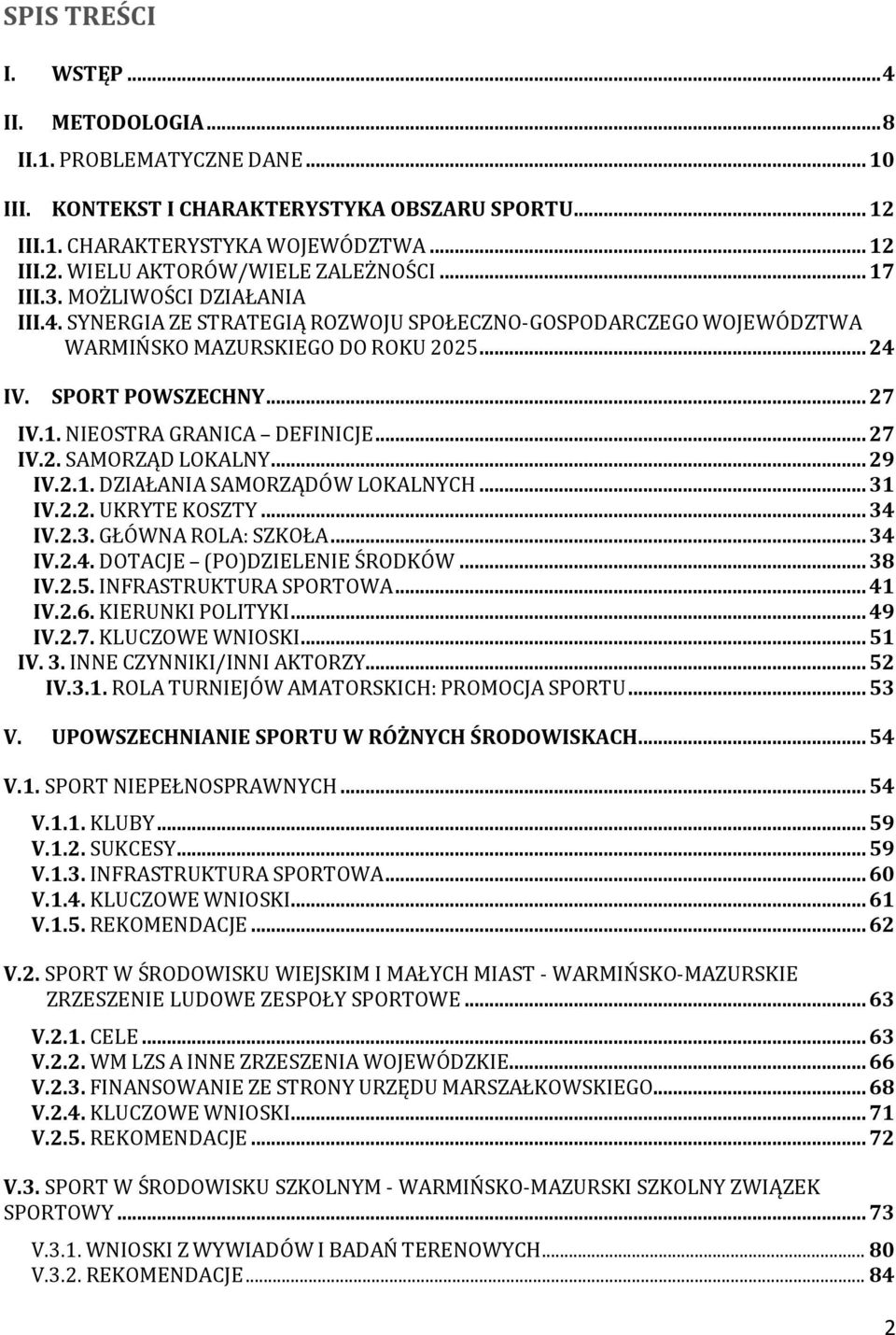 .. 27 IV.2. SAMORZĄD LOKALNY... 29 IV.2.1. DZIAŁANIA SAMORZĄDÓW LOKALNYCH... 31 IV.2.2. UKRYTE KOSZTY... 34 IV.2.3. GŁÓWNA ROLA: SZKOŁA... 34 IV.2.4. DOTACJE (PO)DZIELENIE ŚRODKÓW... 38 IV.2.5.