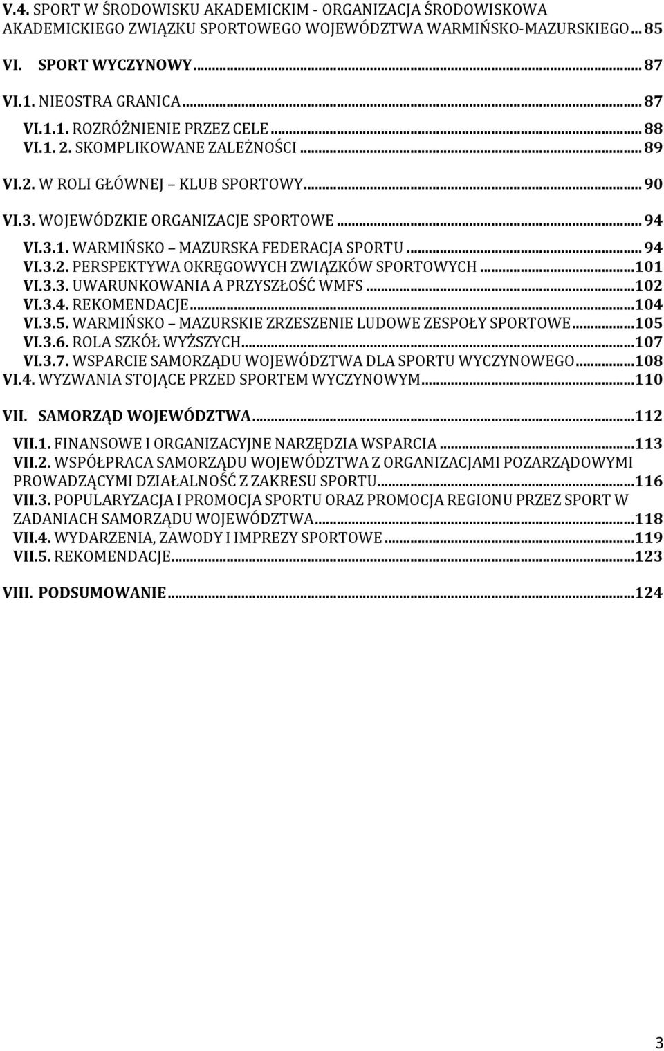 ..101 VI.3.3. UWARUNKOWANIA A PRZYSZŁOŚĆ WMFS...102 VI.3.4. REKOMENDACJE...104 VI.3.5. WARMIŃSKO MAZURSKIE ZRZESZENIE LUDOWE ZESPOŁY SPORTOWE...105 VI.3.6. ROLA SZKÓŁ WYŻSZYCH...107 