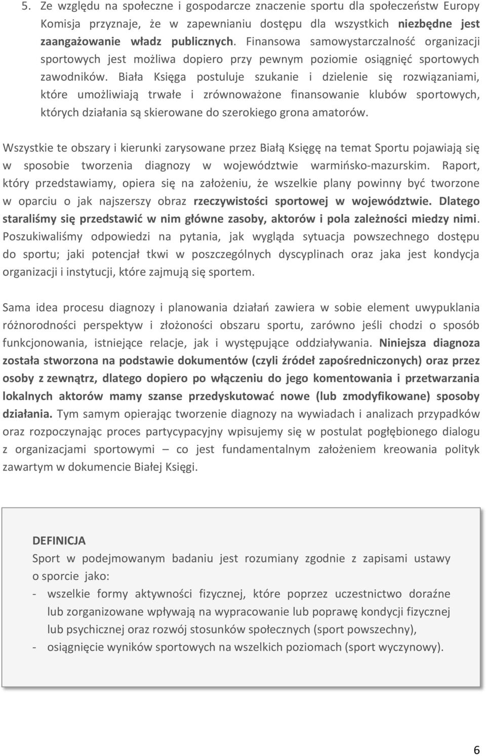 Biała Księga postuluje szukanie i dzielenie się rozwiązaniami, które umożliwiają trwałe i zrównoważone finansowanie klubów sportowych, których działania są skierowane do szerokiego grona amatorów.