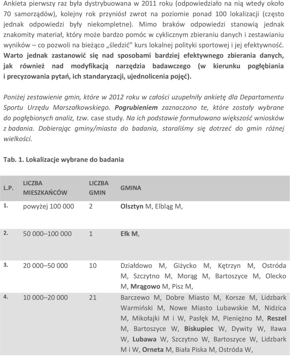 Mimo braków odpowiedzi stanowią jednak znakomity materiał, który może bardzo pomóc w cyklicznym zbieraniu danych i zestawianiu wyników co pozwoli na bieżąco śledzić kurs lokalnej polityki sportowej i