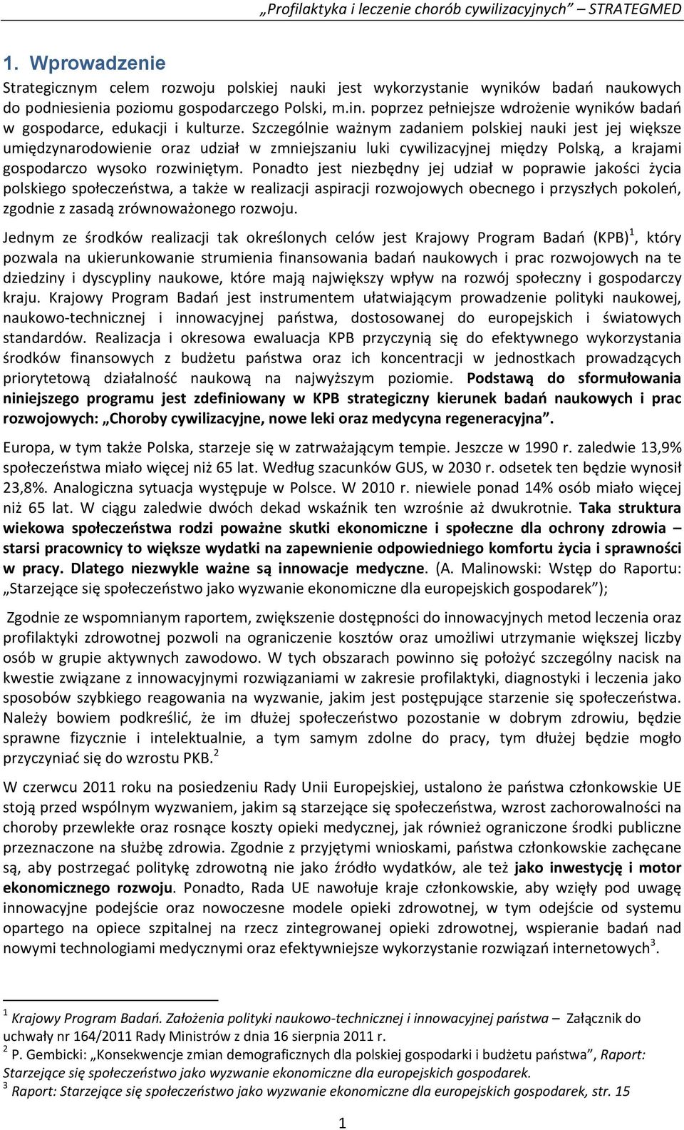 Szczególnie ważnym zadaniem polskiej nauki jest jej większe umiędzynarodowienie oraz udział w zmniejszaniu luki cywilizacyjnej między Polską, a krajami gospodarczo wysoko rozwiniętym.