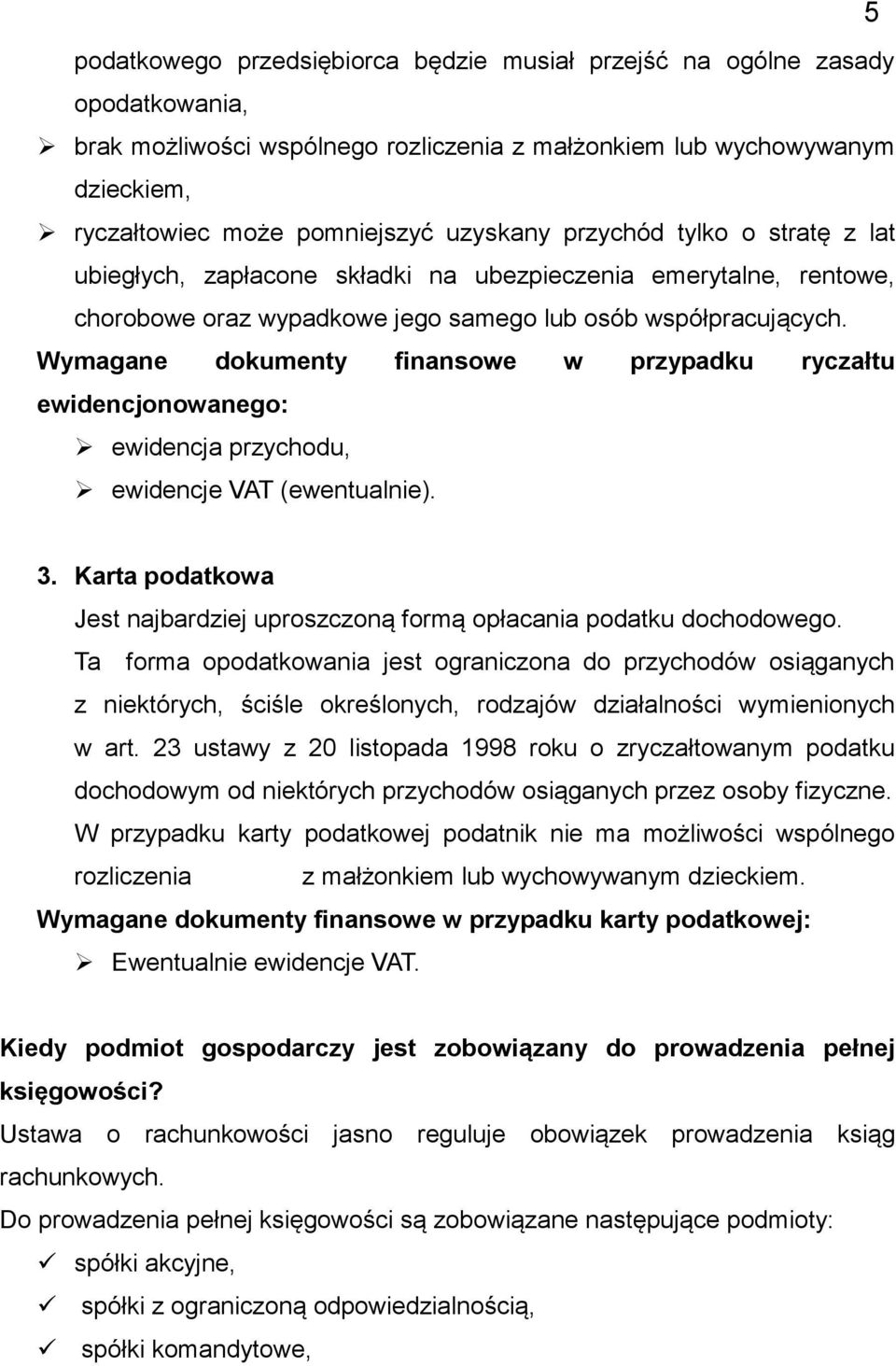 Wymagane dokumenty finansowe w przypadku ryczałtu ewidencjonowanego: ewidencja przychodu, ewidencje VAT (ewentualnie). 5 3.