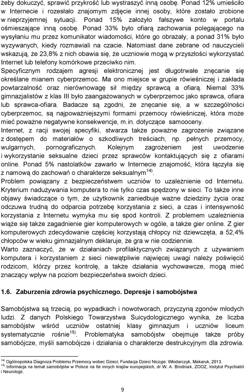 Ponad 33% było ofiarą zachowania polegającego na wysyłaniu mu przez komunikator wiadomości, które go obrażały, a ponad 31% było wyzywanych, kiedy rozmawiali na czacie.