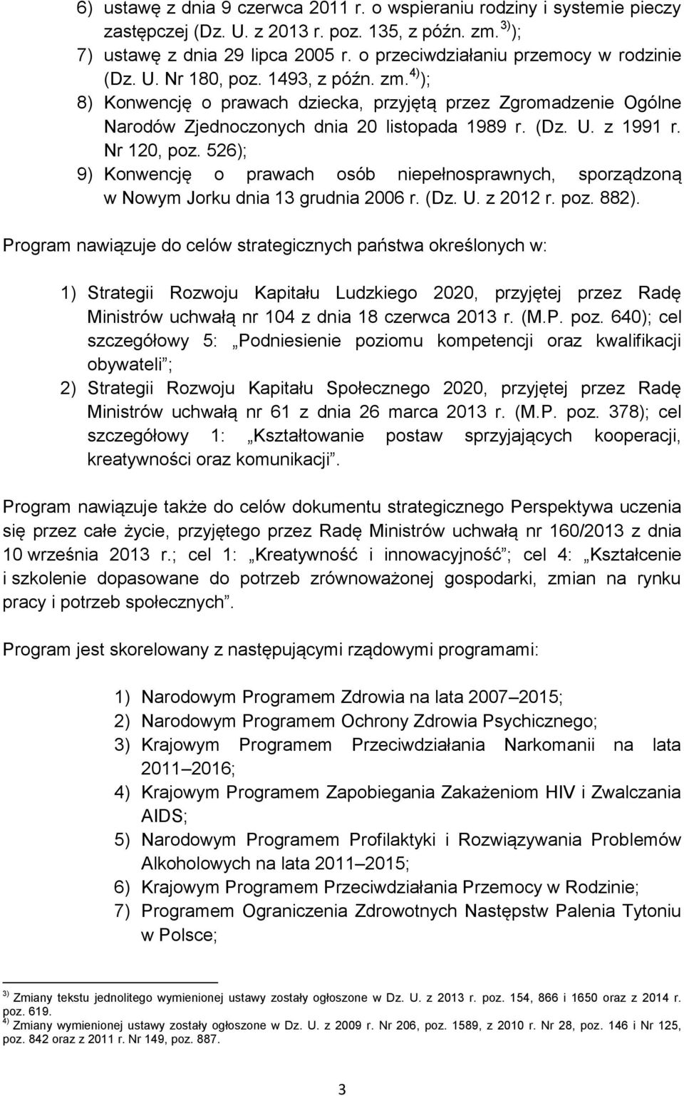 (Dz. U. z 1991 r. Nr 120, poz. 526); 9) Konwencję o prawach osób niepełnosprawnych, sporządzoną w Nowym Jorku dnia 13 grudnia 2006 r. (Dz. U. z 2012 r. poz. 882).