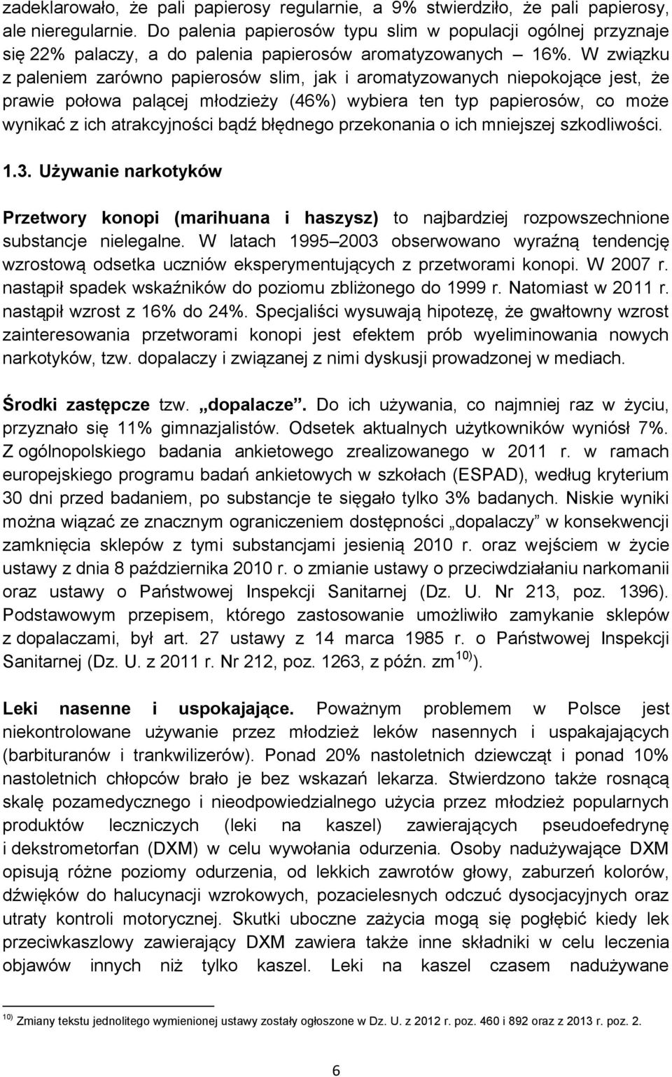 W związku z paleniem zarówno papierosów slim, jak i aromatyzowanych niepokojące jest, że prawie połowa palącej młodzieży (46%) wybiera ten typ papierosów, co może wynikać z ich atrakcyjności bądź