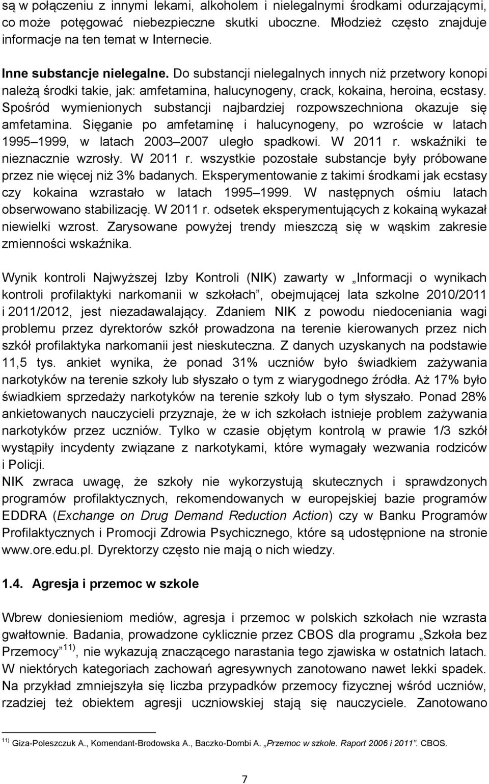 Spośród wymienionych substancji najbardziej rozpowszechniona okazuje się amfetamina. Sięganie po amfetaminę i halucynogeny, po wzroście w latach 1995 1999, w latach 2003 2007 uległo spadkowi.