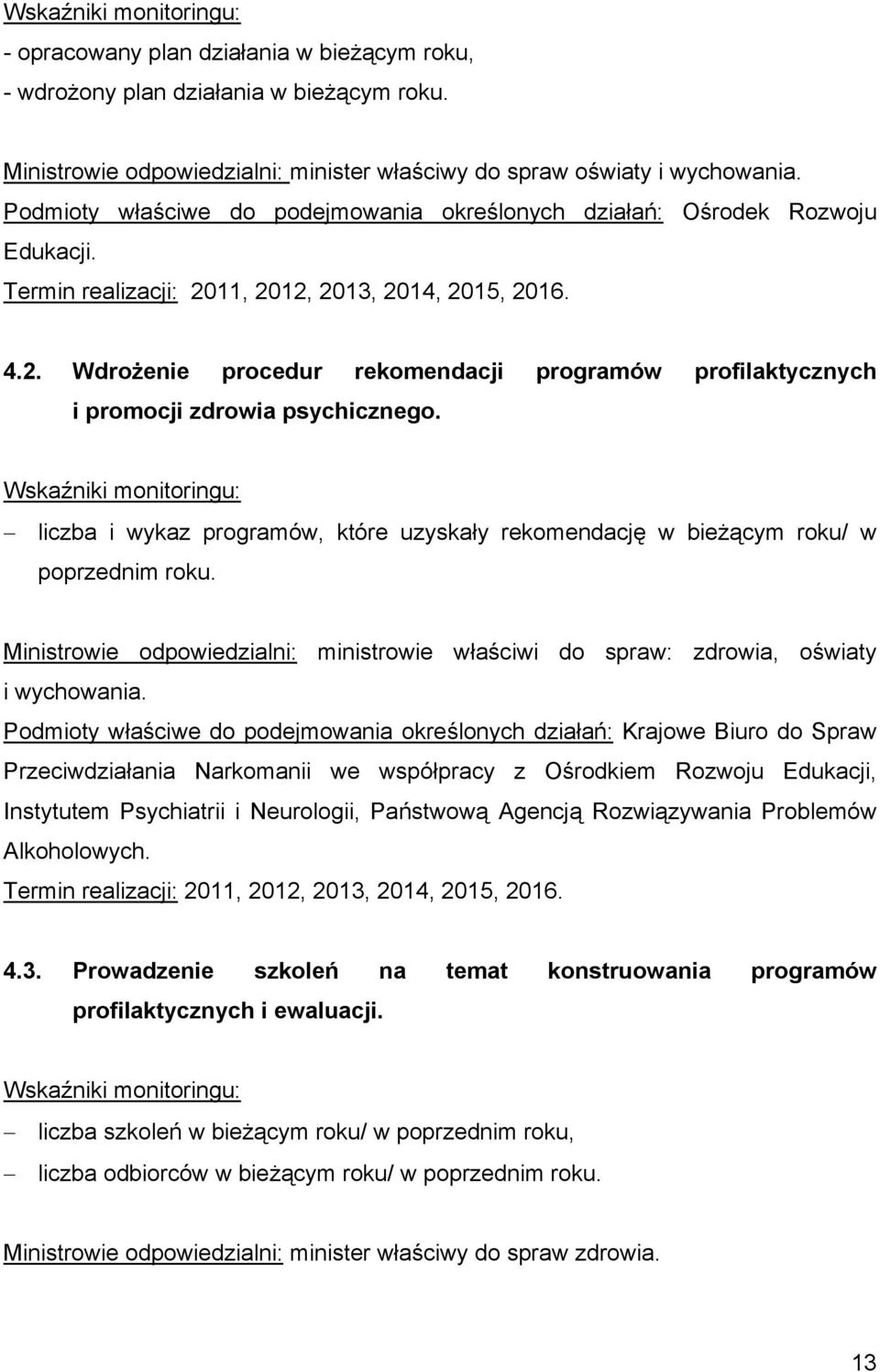 liczba i wykaz programów, które uzyskały rekomendację w bieżącym roku/ w poprzednim roku. Ministrowie odpowiedzialni: ministrowie właściwi do spraw: zdrowia, oświaty i wychowania.