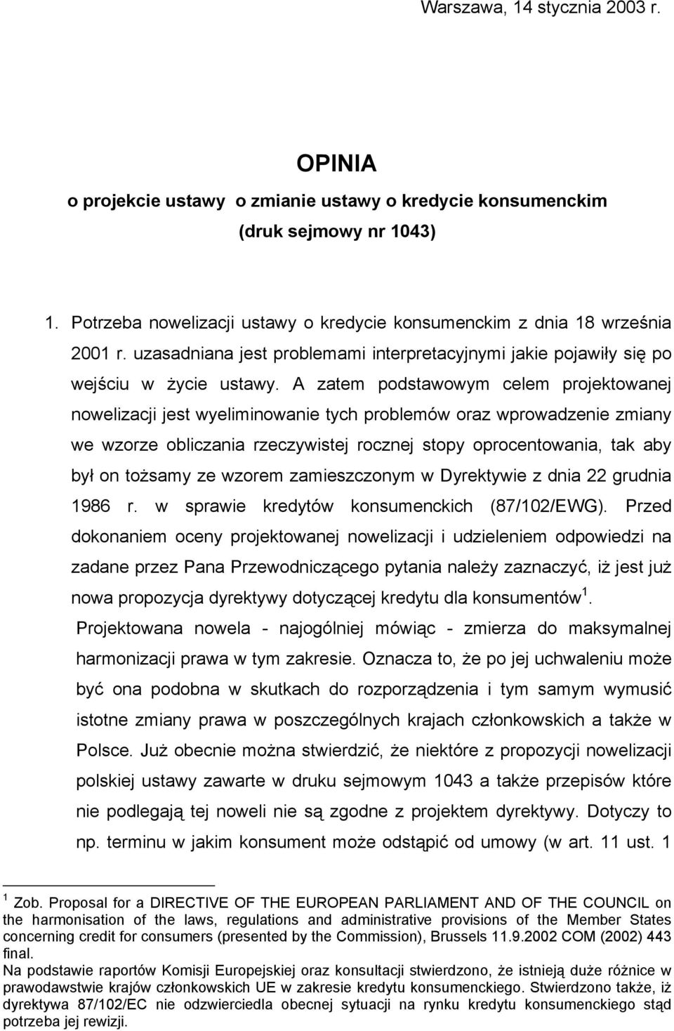 A zatem podstawowym celem projektowanej nowelizacji jest wyeliminowanie tych problemów oraz wprowadzenie zmiany we wzorze obliczania rzeczywistej rocznej stopy oprocentowania, tak aby był on tożsamy