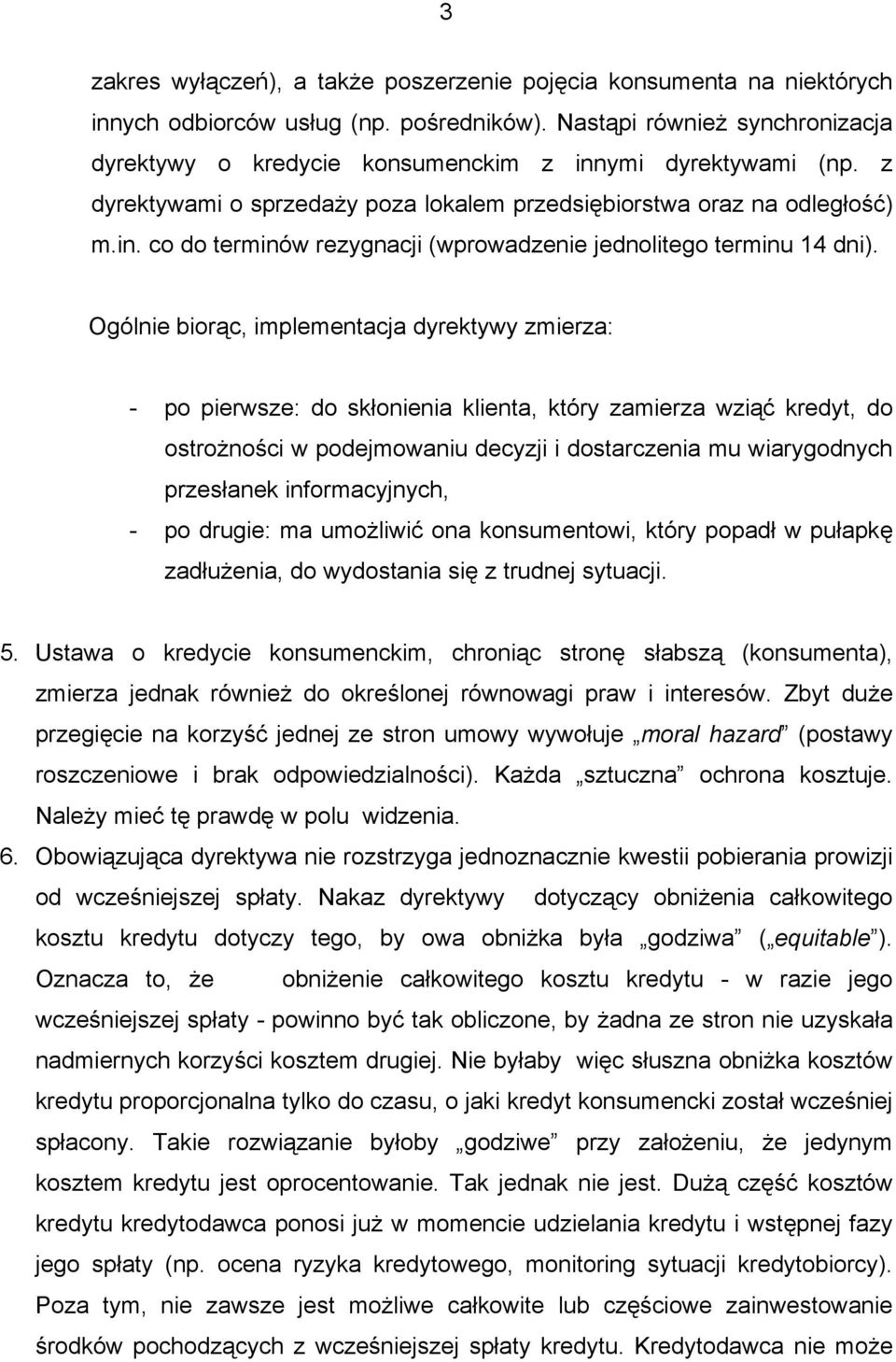 Ogólnie biorąc, implementacja dyrektywy zmierza: - po pierwsze: do skłonienia klienta, który zamierza wziąć kredyt, do ostrożności w podejmowaniu decyzji i dostarczenia mu wiarygodnych przesłanek