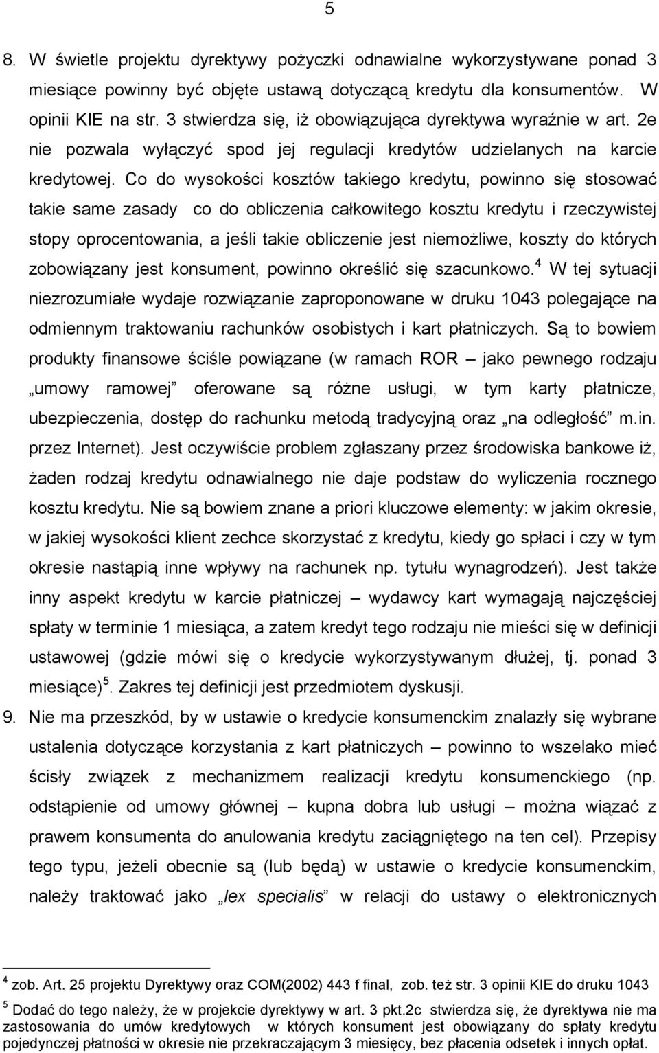 Co do wysokości kosztów takiego kredytu, powinno się stosować takie same zasady co do obliczenia całkowitego kosztu kredytu i rzeczywistej stopy oprocentowania, a jeśli takie obliczenie jest