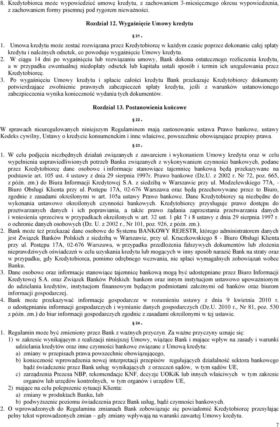 Umowa kredytu może zostać rozwiązana przez Kredytobiorcę w każdym czasie poprzez dokonanie całej spłaty kredytu i należnych odsetek, co powoduje wygaśnięcie Umowy kredytu. 2.