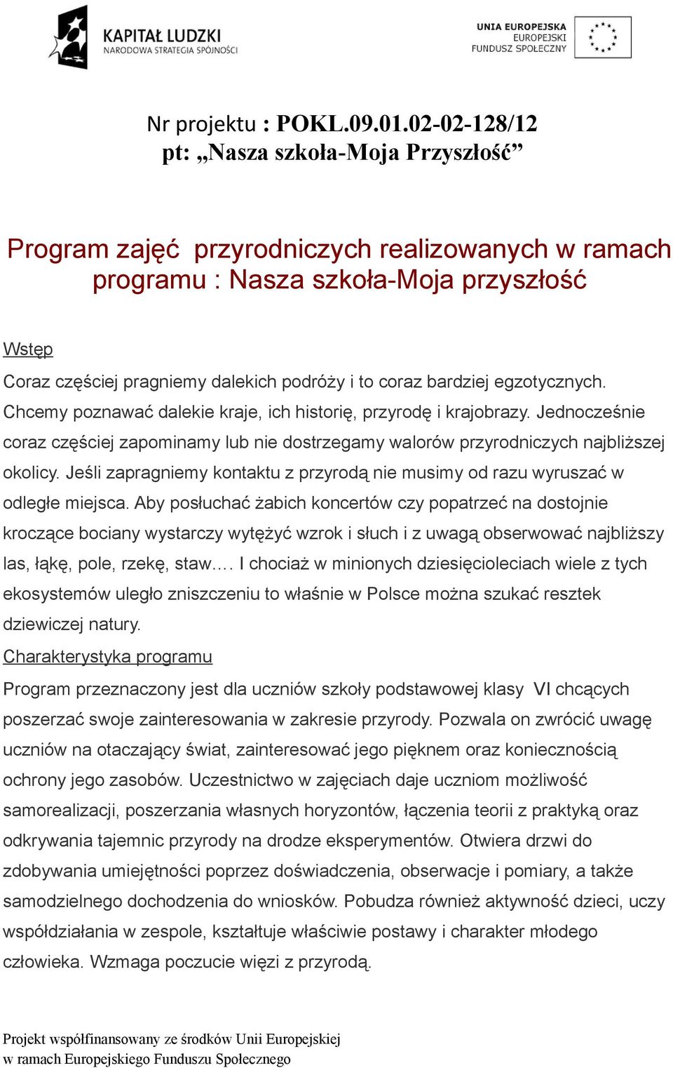 bardziej egzotycznych. Chcemy poznawać dalekie kraje, ich historię, przyrodę i krajobrazy. Jednocześnie coraz częściej zapominamy lub nie dostrzegamy walorów przyrodniczych najbliższej okolicy.