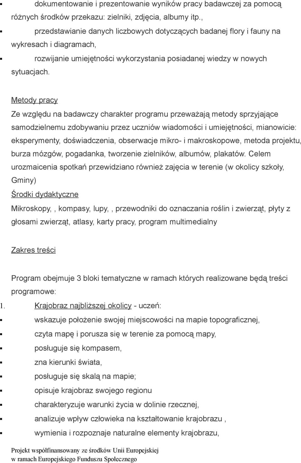 Metody pracy Ze względu na badawczy charakter programu przeważają metody sprzyjające samodzielnemu zdobywaniu przez uczniów wiadomości i umiejętności, mianowicie: eksperymenty, doświadczenia,