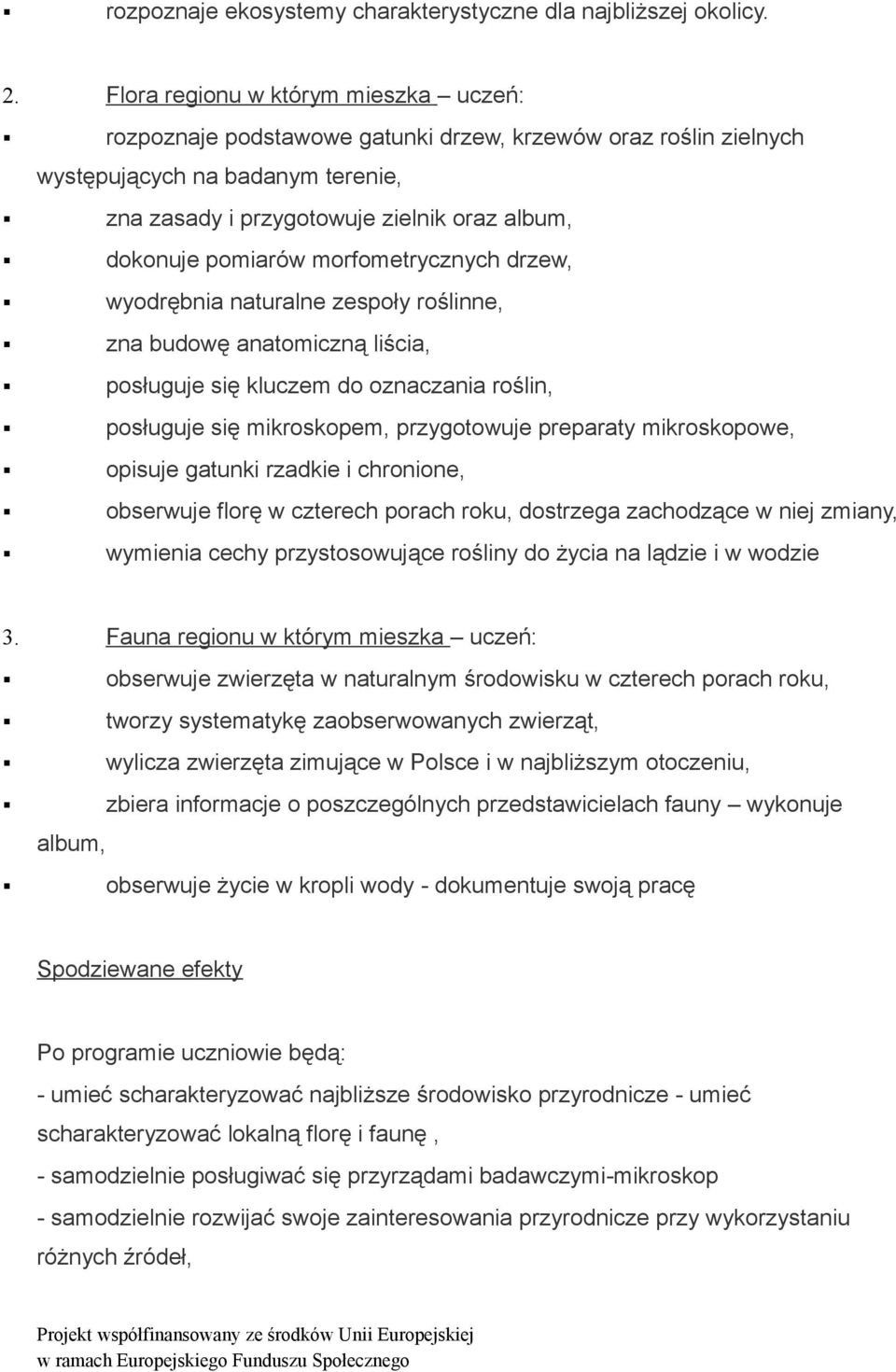 pomiarów morfometrycznych drzew, wyodrębnia naturalne zespoły roślinne, zna budowę anatomiczną liścia, posługuje się kluczem do oznaczania roślin, posługuje się mikroskopem, przygotowuje preparaty