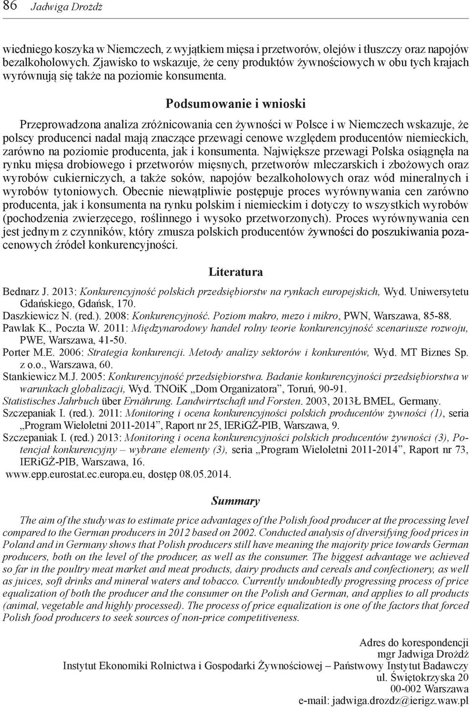 Podsumowanie i wnioski Przeprowadzona analiza zróżnicowania cen żywności w Polsce i w Niemczech wskazuje, że polscy producenci nadal mają znaczące przewagi cenowe względem producentów niemieckich,