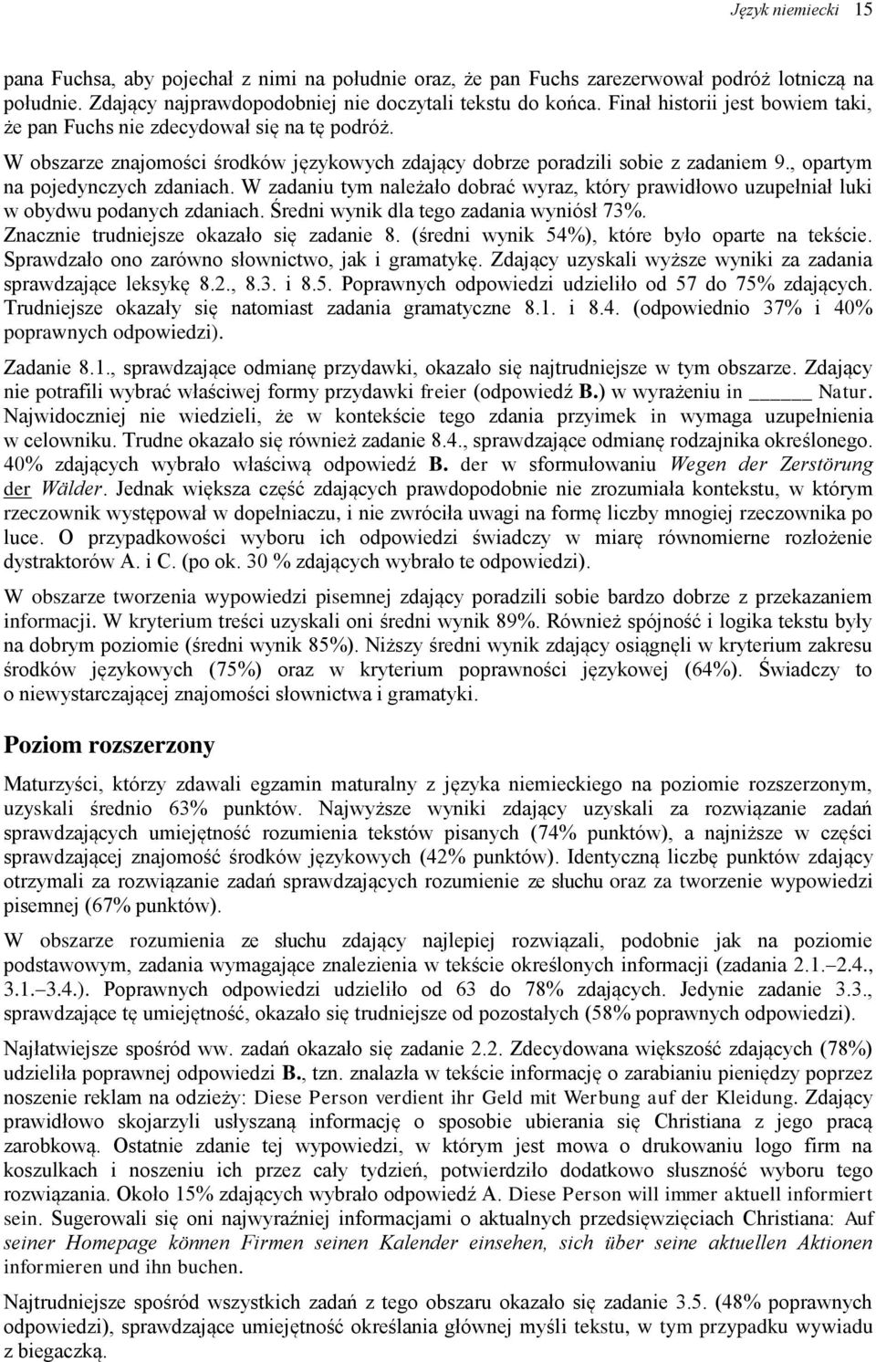 W zadaniu tym należało dobrać wyraz, który prawidłowo uzupełniał luki w obydwu podanych zdaniach. Średni wynik dla tego zadania wyniósł 73%. Znacznie trudniejsze okazało się zadanie 8.