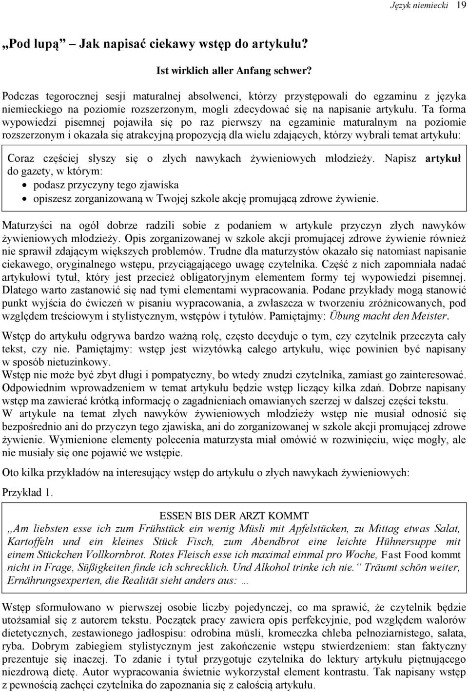 Ta forma wypowiedzi pisemnej pojawiła się po raz pierwszy na egzaminie maturalnym na poziomie rozszerzonym i okazała się atrakcyjną propozycją dla wielu zdających, którzy wybrali temat artykułu: