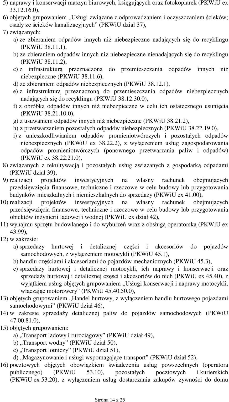 niebezpieczne nadających się do recyklingu (PKWiU 38.11.1), b) ze zbieraniem odpadów innych niŝ niebezpieczne nienadających się do recyklingu (PKWiU 38.11.2), c) z infrastrukturą przeznaczoną do przemieszczania odpadów innych niŝ niebezpieczne (PKWiU 38.