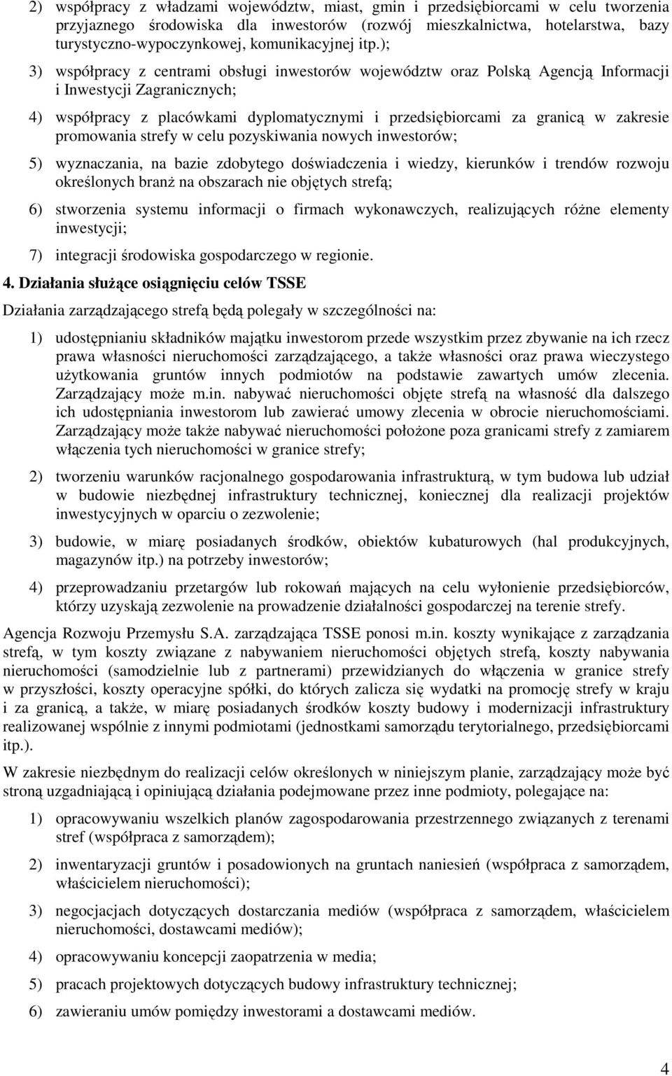 ); 3) współpracy z centrami obsługi inwestorów województw oraz Polską Agencją Informacji i Inwestycji Zagranicznych; 4) współpracy z placówkami dyplomatycznymi i przedsiębiorcami za granicą w