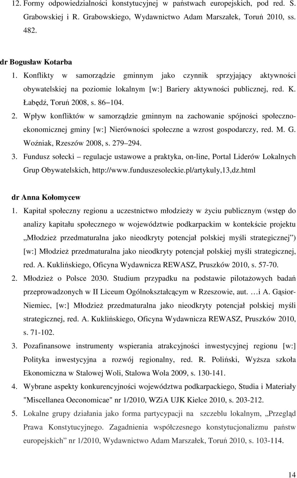 08, s. 86 104. 2. Wpływ konfliktów w samorządzie gminnym na zachowanie spójności społecznoekonomicznej gminy [w:] Nierówności społeczne a wzrost gospodarczy, red. M. G. Woźniak, Rzeszów 2008, s.