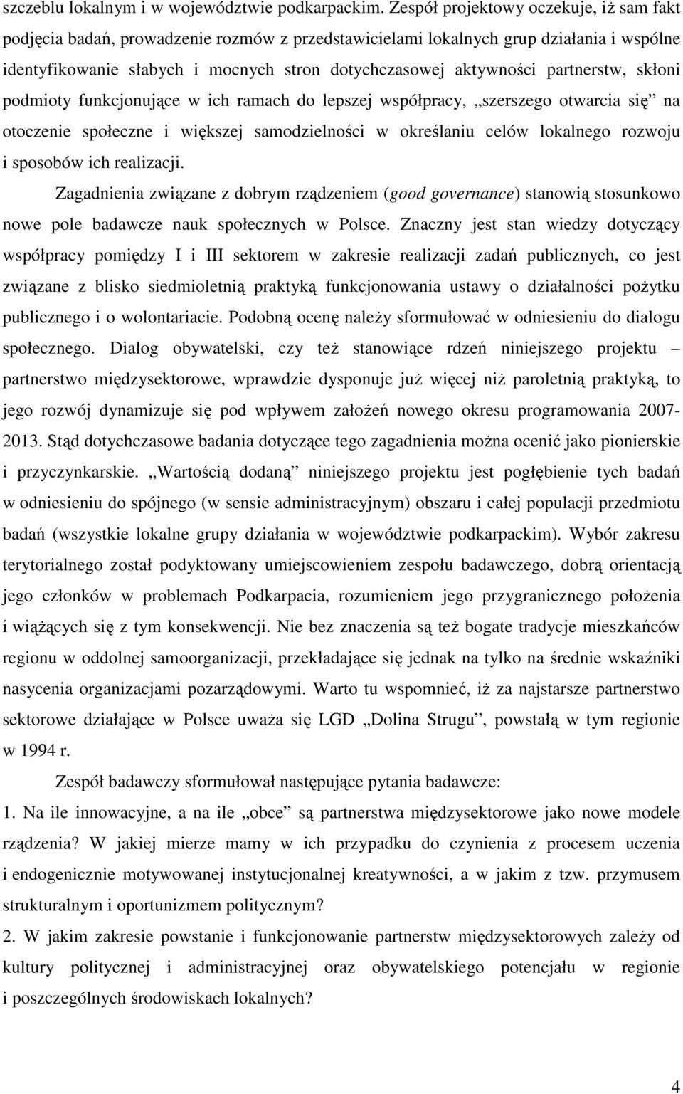 partnerstw, skłoni podmioty funkcjonujące w ich ramach do lepszej współpracy, szerszego otwarcia się na otoczenie społeczne i większej samodzielności w określaniu celów lokalnego rozwoju i sposobów