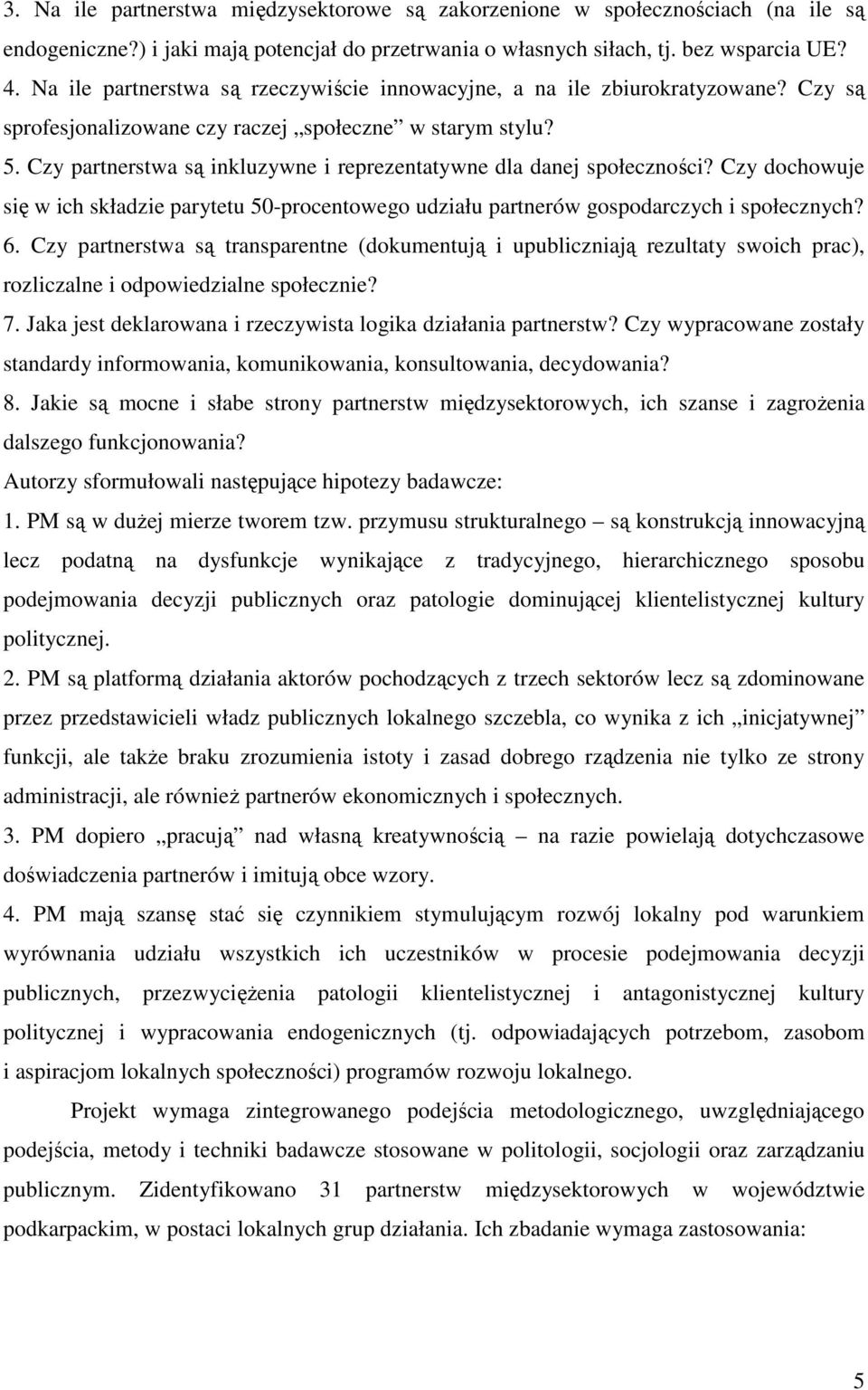 Czy partnerstwa są inkluzywne i reprezentatywne dla danej społeczności? Czy dochowuje się w ich składzie parytetu 50-procentowego udziału partnerów gospodarczych i społecznych? 6.