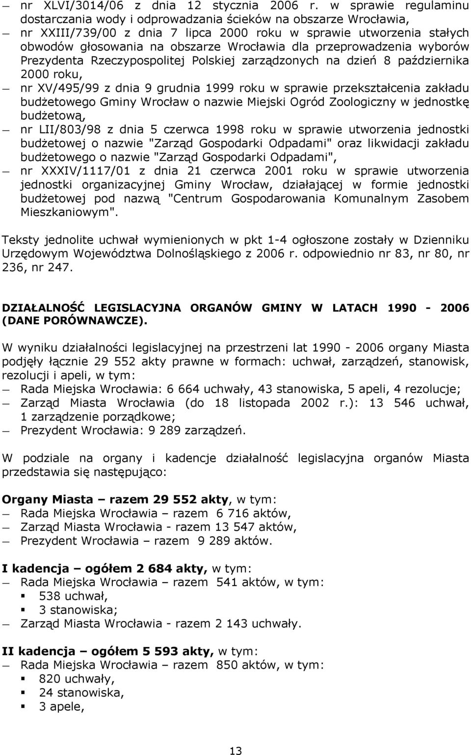 dla przeprowadzenia wyborów Prezydenta Rzeczypospolitej Polskiej zarządzonych na dzień 8 października 2000 roku, nr XV/495/99 z dnia 9 grudnia 1999 roku w sprawie przekształcenia zakładu budżetowego